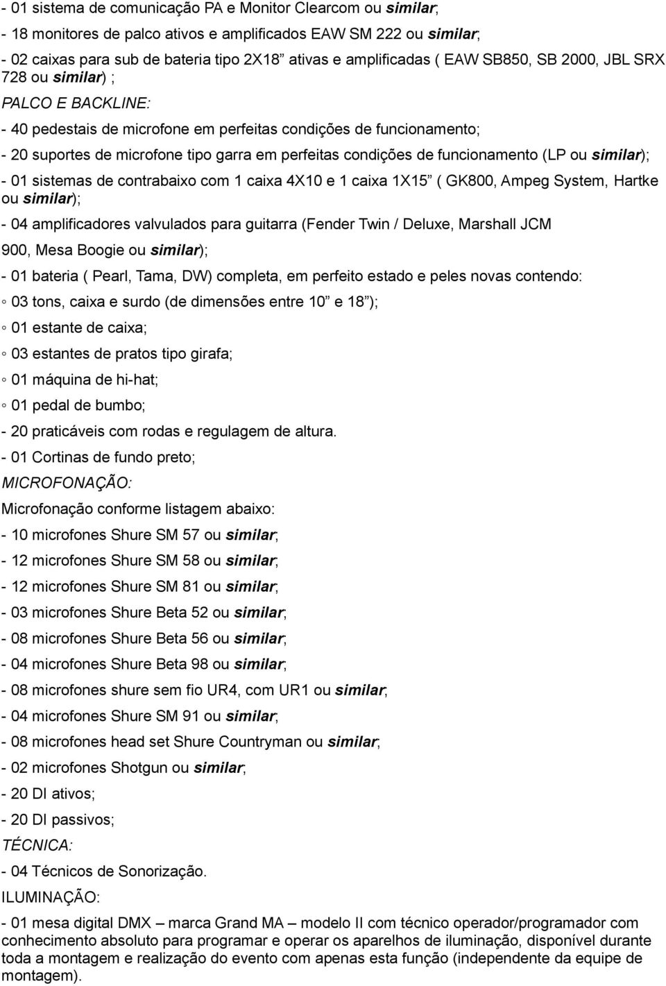 funcionamento (LP ou similar); - 01 sistemas de contrabaixo com 1 caixa 4X10 e 1 caixa 1X15 ( GK800, Ampeg System, Hartke ou similar); - 04 amplificadores valvulados para guitarra (Fender Twin /