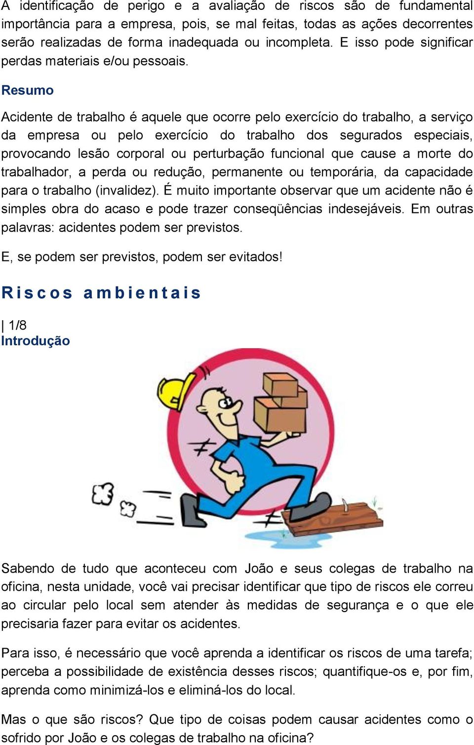 Resumo Acidente de trabalho é aquele que ocorre pelo exercício do trabalho, a serviço da empresa ou pelo exercício do trabalho dos segurados especiais, provocando lesão corporal ou perturbação