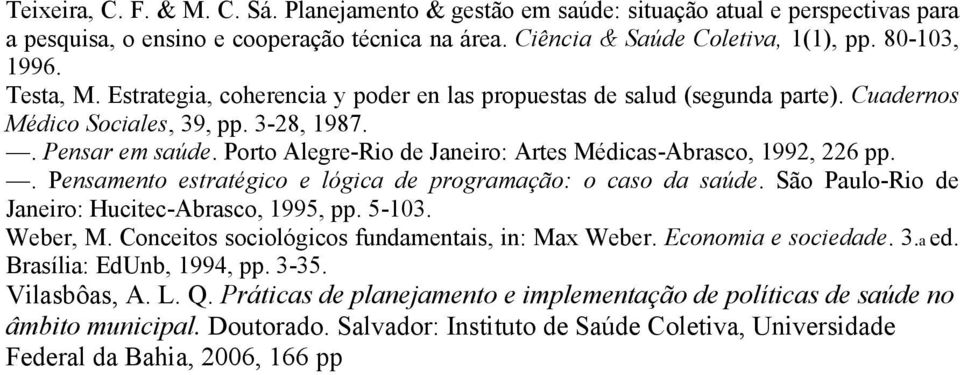 Porto Alegre-Rio de Janeiro: Artes Médicas-Abrasco, 1992, 226 pp.. Pensamento estratégico e lógica de programação: o caso da saúde. São Paulo-Rio de Janeiro: Hucitec-Abrasco, 1995, pp. 5-103.