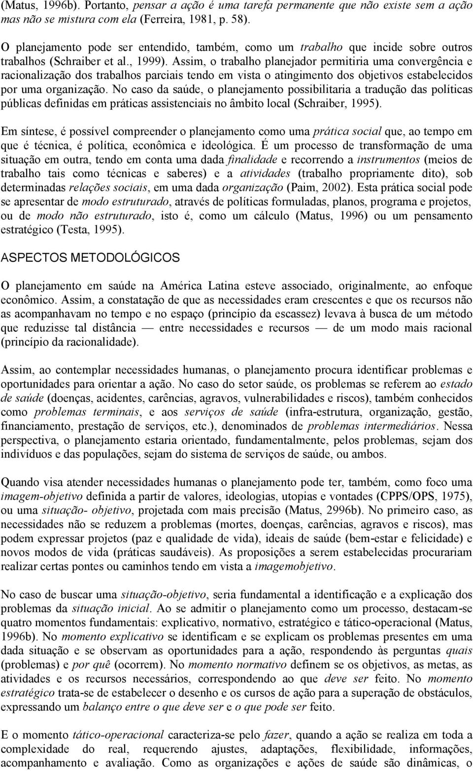 Assim, o trabalho planejador permitiria uma convergência e racionalização dos trabalhos parciais tendo em vista o atingimento dos objetivos estabelecidos por uma organização.