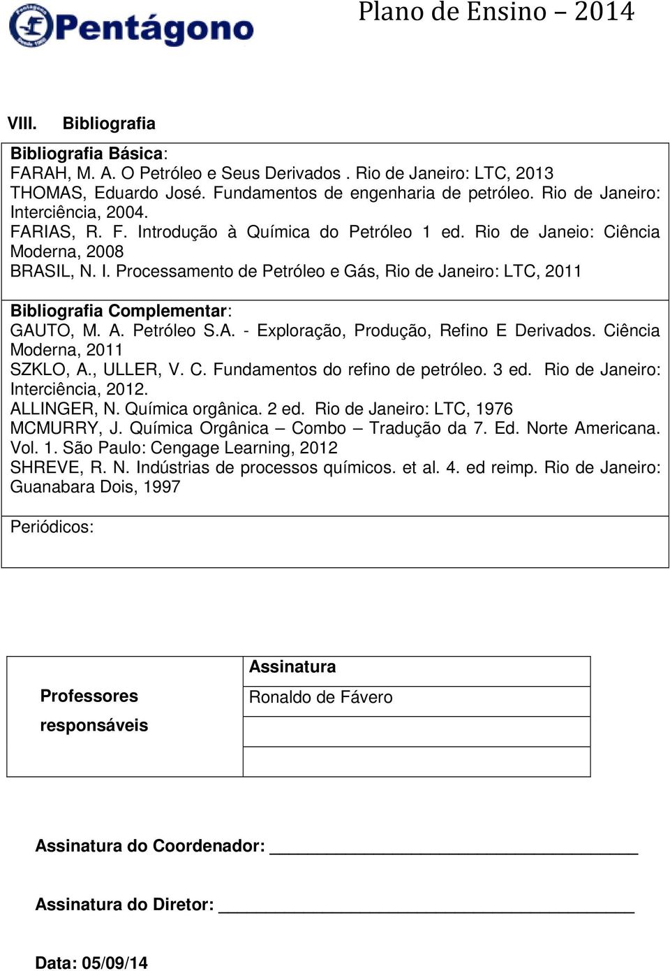 A. Petróleo S.A. - Exploração, Produção, Refino E Derivados. Ciência Moderna, 2011 SZKLO, A., ULLER, V. C. Fundamentos do refino de petróleo. 3 ed. Rio de Janeiro: Interciência, 2012. ALLINGER, N.