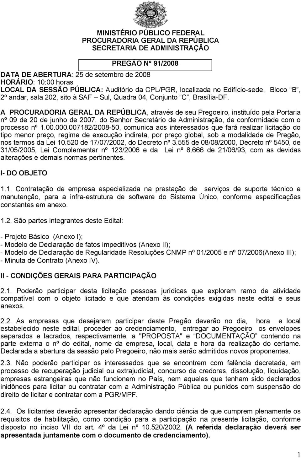 A PROCURADORIA GERAL DA REPÚBLICA, através de seu Pregoeiro, instituído pela Portaria nº 09 de 20 de junho de 2007, do Senhor Secretário de Administração, de conformidade com o processo nº 1.00.000.