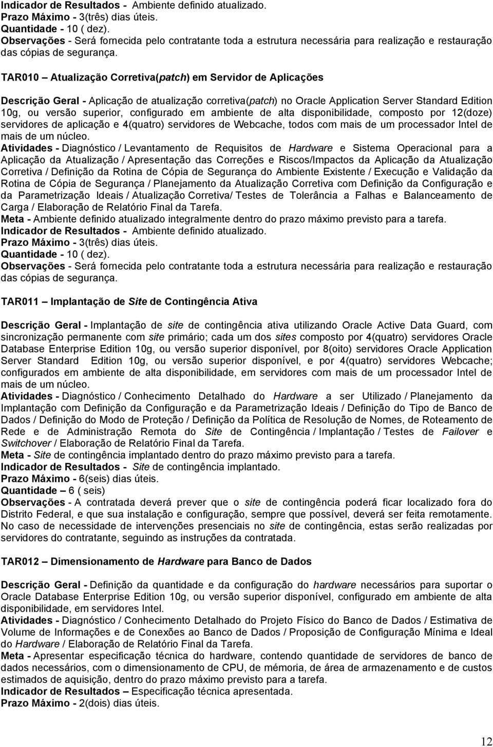 TAR010 Atualização Corretiva(patch) em Servidor de Aplicações Descrição Geral - Aplicação de atualização corretiva(patch) no Oracle Application Server Standard Edition 10g, ou versão superior,