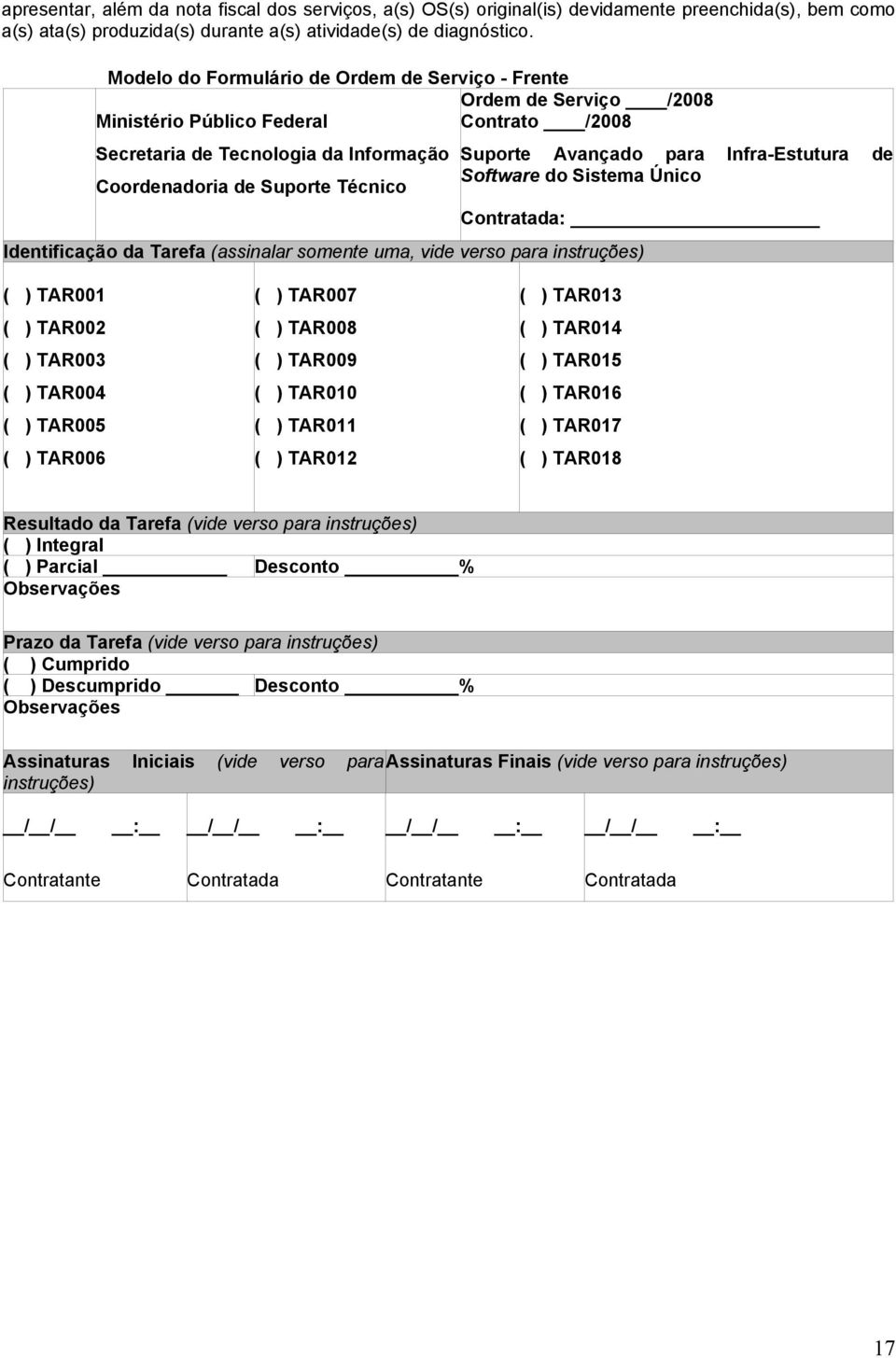 Avançado para Infra-Estutura de Software do Sistema Único Contratada: Identificação da Tarefa (assinalar somente uma, vide verso para instruções) ( ) TAR001 ( ) TAR002 ( ) TAR003 ( ) TAR004 ( )