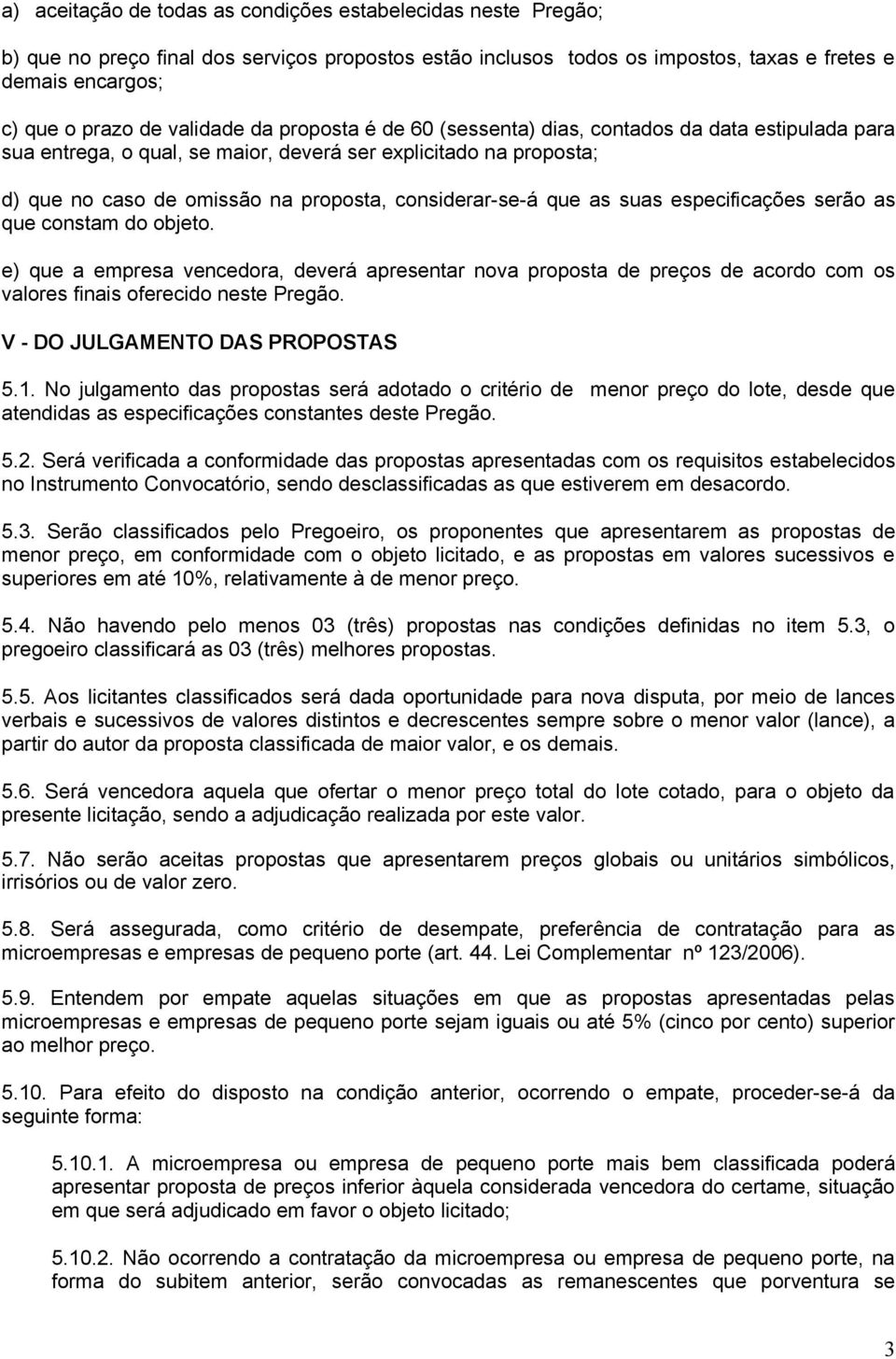 considerar-se-á que as suas especificações serão as que constam do objeto. e) que a empresa vencedora, deverá apresentar nova proposta de preços de acordo com os valores finais oferecido neste Pregão.