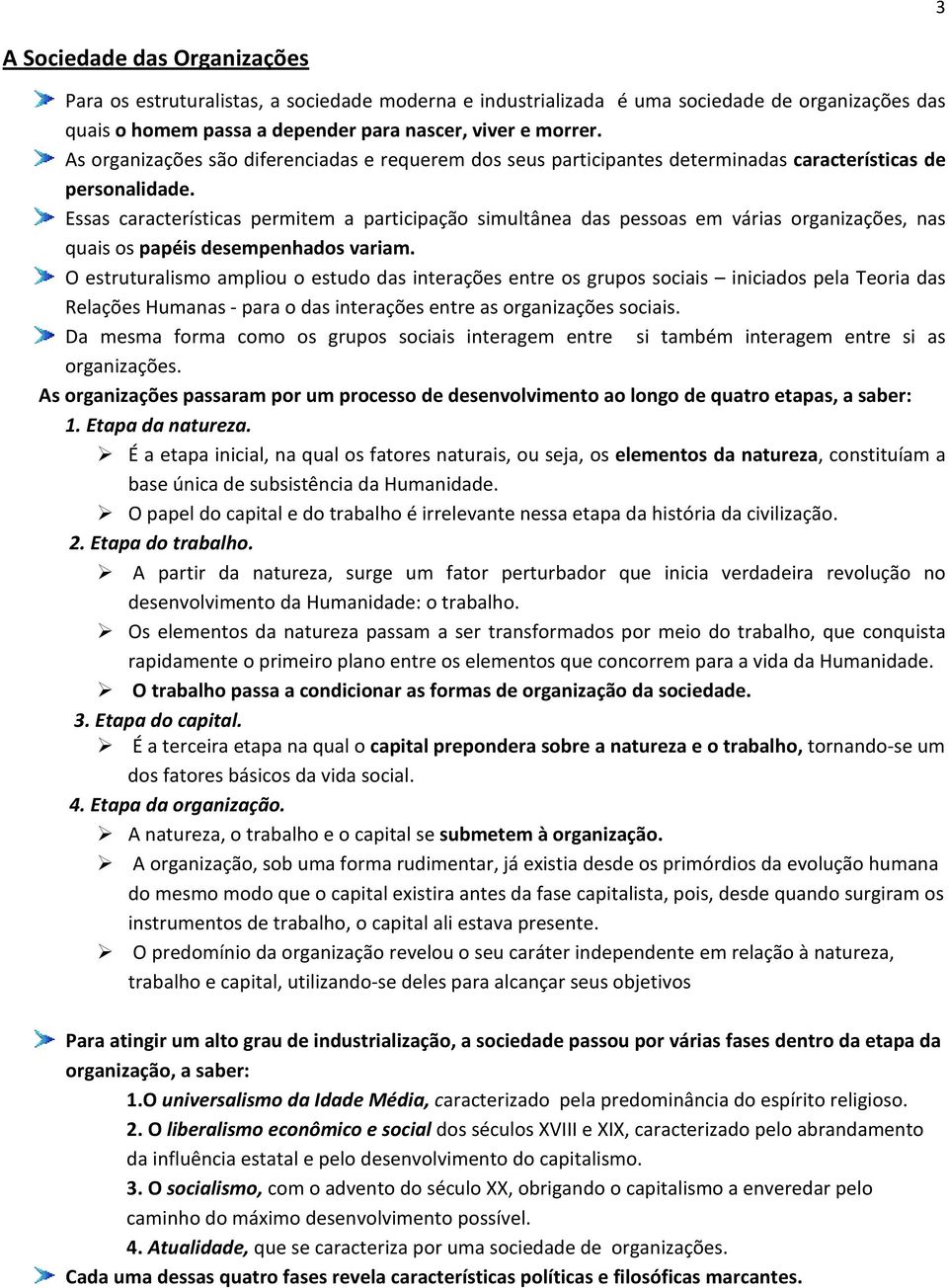 Essas características permitem a participação simultânea das pessoas em várias organizações, nas quais os papéis desempenhados variam.