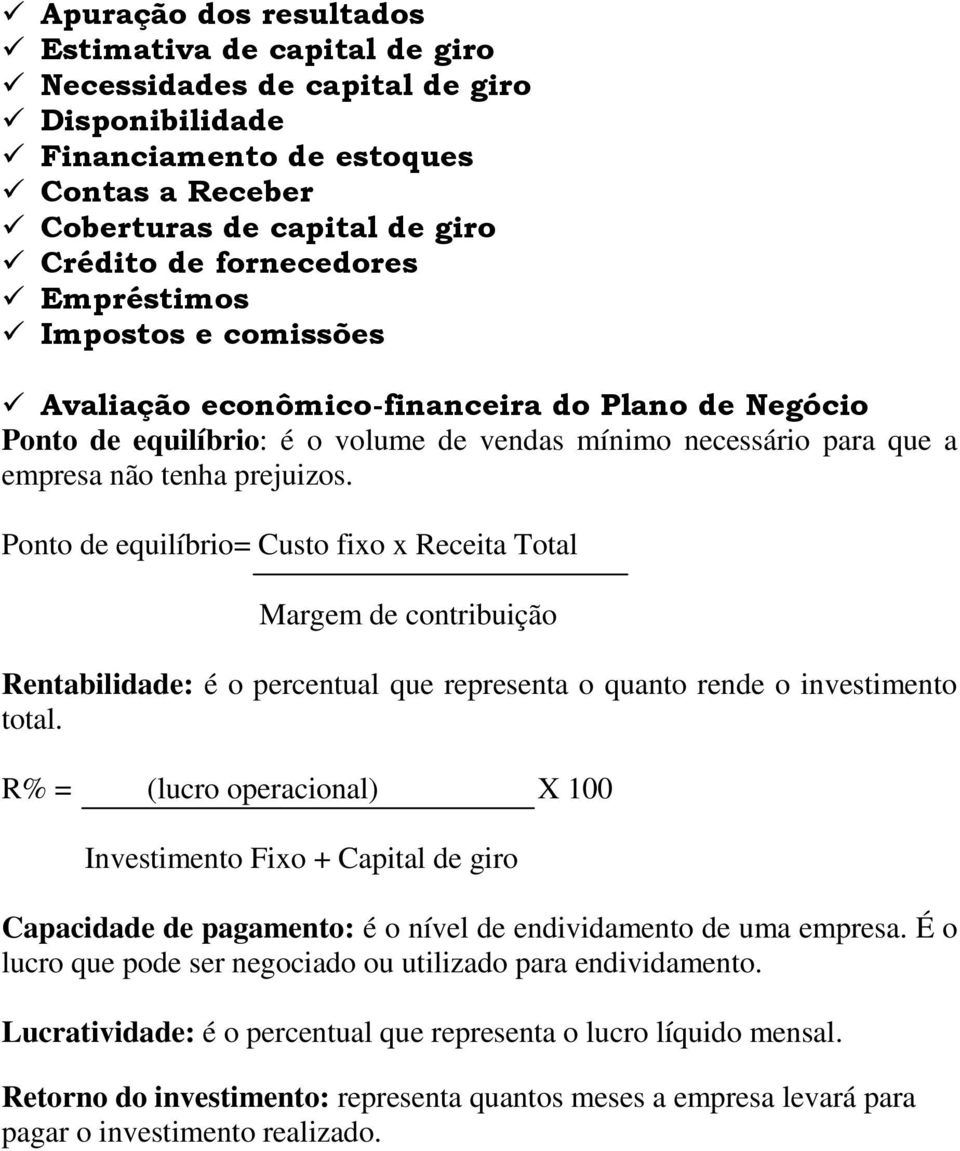 Ponto de equilíbrio= Custo fixo x Receita Total Margem de contribuição Rentabilidade: é o percentual que representa o quanto rende o investimento total.