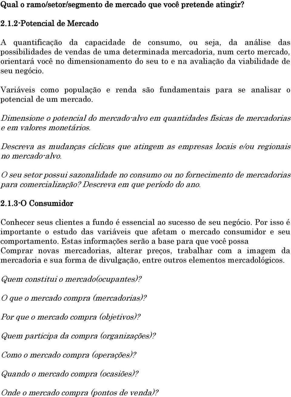 do seu to e na avaliação da viabilidade de seu negócio. Variáveis como população e renda são fundamentais para se analisar o potencial de um mercado.