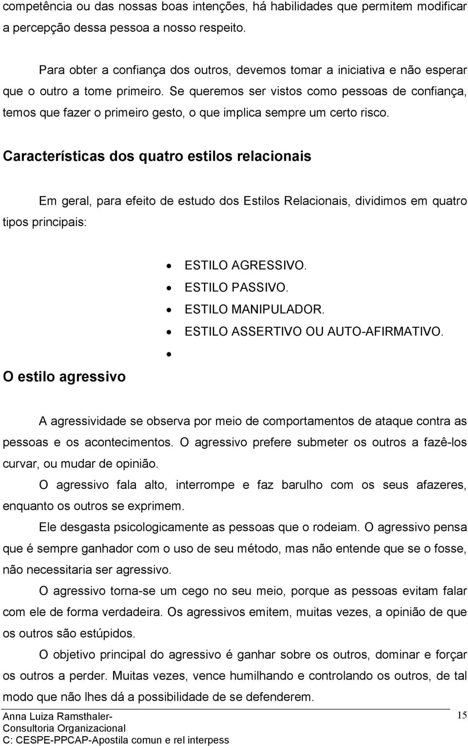 Se queremos ser vistos como pessoas de confiança, temos que fazer o primeiro gesto, o que implica sempre um certo risco.