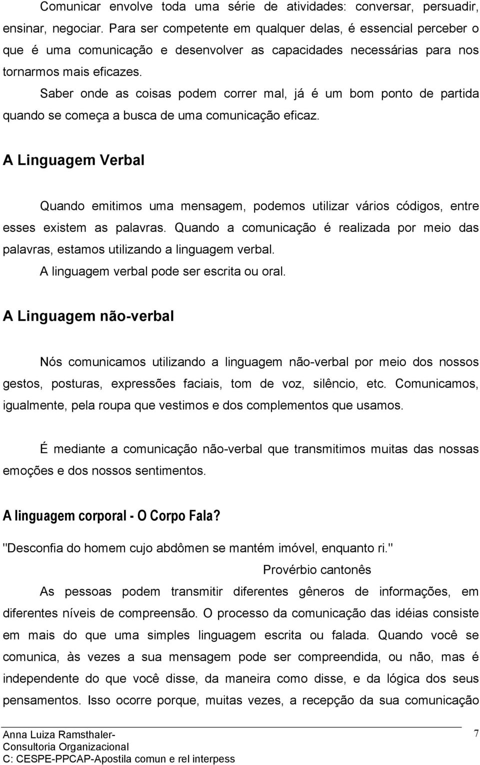 Saber onde as coisas podem correr mal, já é um bom ponto de partida quando se começa a busca de uma comunicação eficaz.