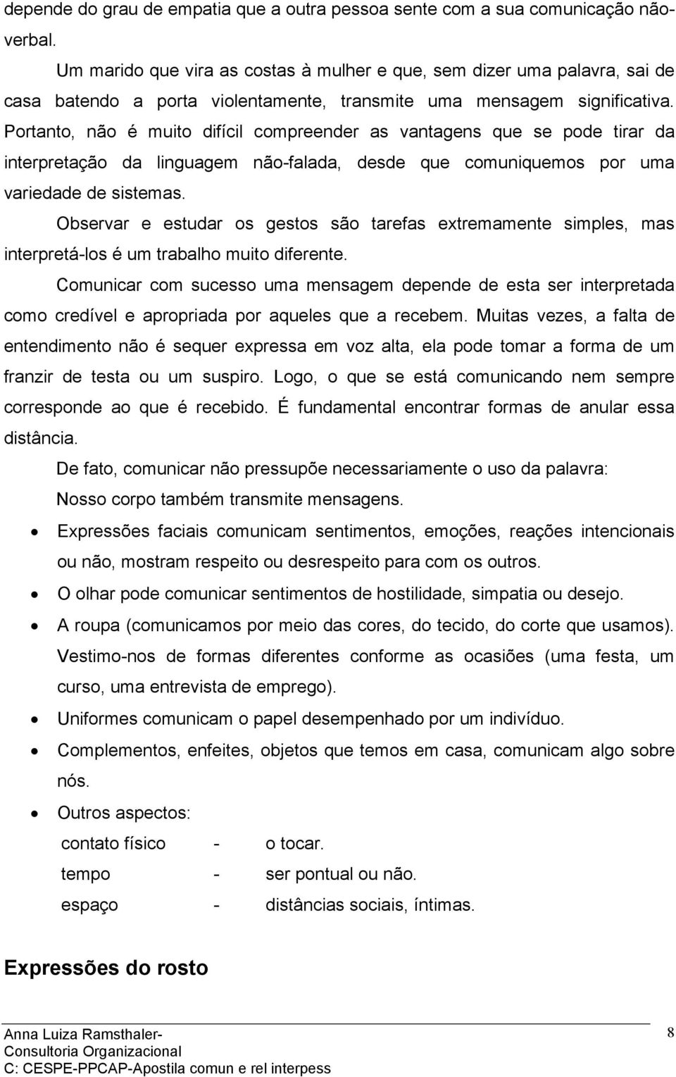 Portanto, não é muito difícil compreender as vantagens que se pode tirar da interpretação da linguagem não-falada, desde que comuniquemos por uma variedade de sistemas.