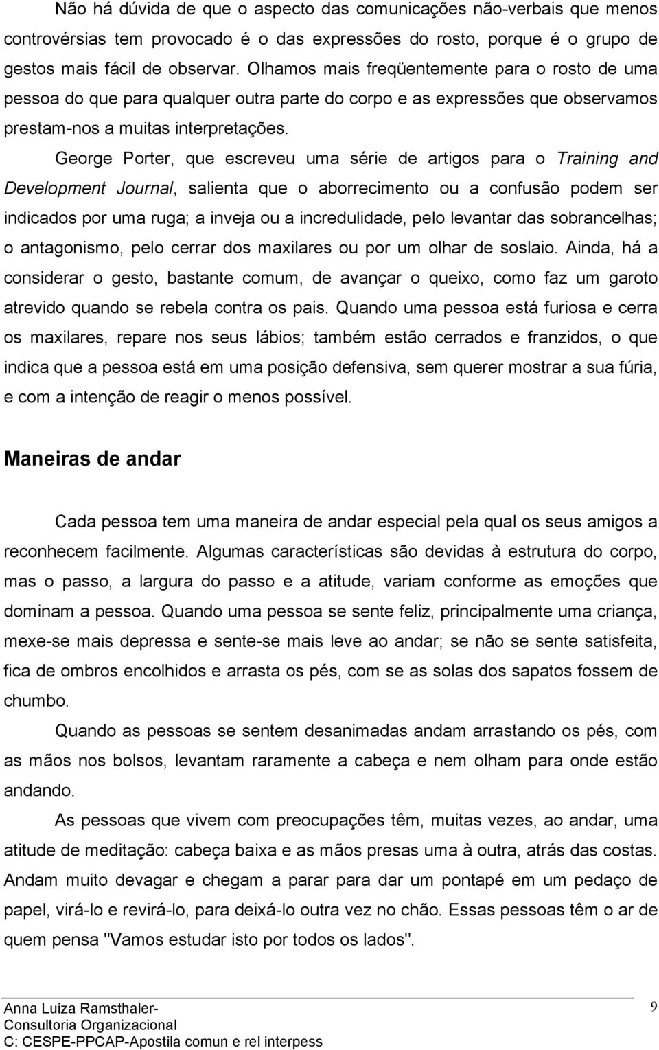 George Porter, que escreveu uma série de artigos para o Training and Development Journal, salienta que o aborrecimento ou a confusão podem ser indicados por uma ruga; a inveja ou a incredulidade,