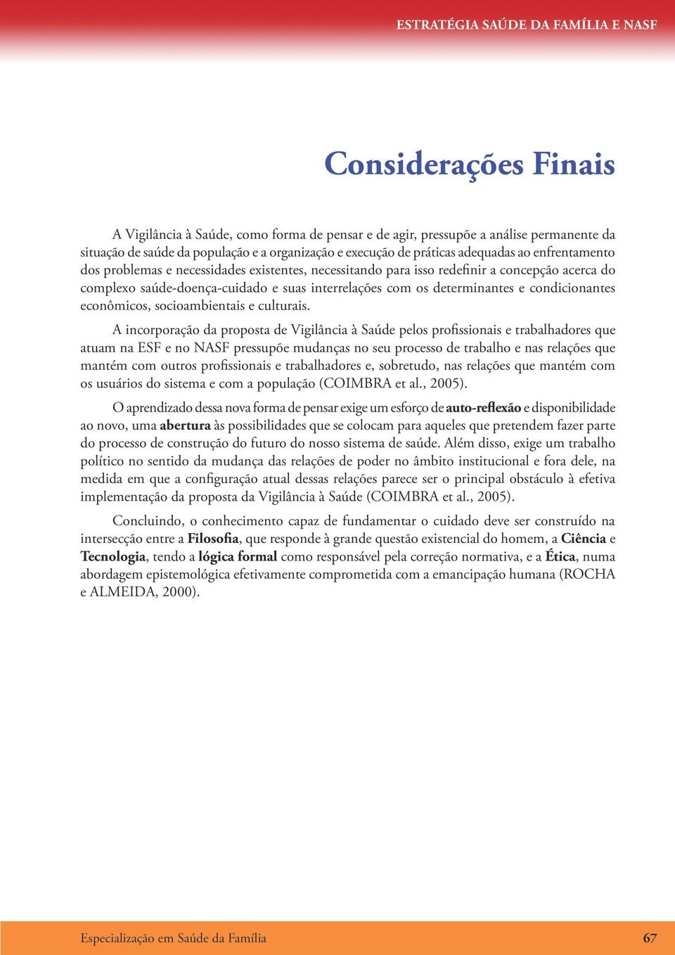 os determinantes e condicionantes econômicos, socioambientais e culturais.