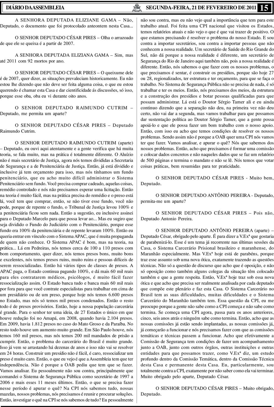 O SENHOR DEPUTADO CÉSAR PIRES O queixume dele é de 2007, quer dizer, as situações prevaleciam historicamente.