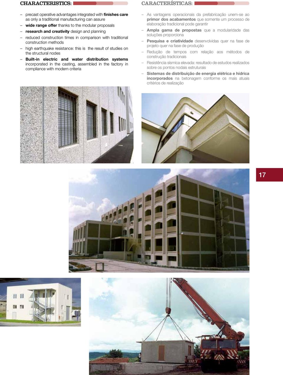 and water distribution systems incorporated in the casting, assembled in the factory in compliance with modern criteria CARACTERÍSTICAS: As vantagens operacionais da prefabricação unem-se ao primor