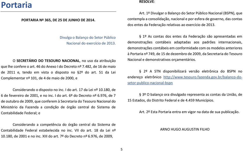 Divulga o Balanço do Setor Público Nacional do exercício de. O SECRETÁRIO DO TESOURO NACIONAL, no uso da atribuição que lhe confere o art. 46 do Anexo I do Decreto nº 7.