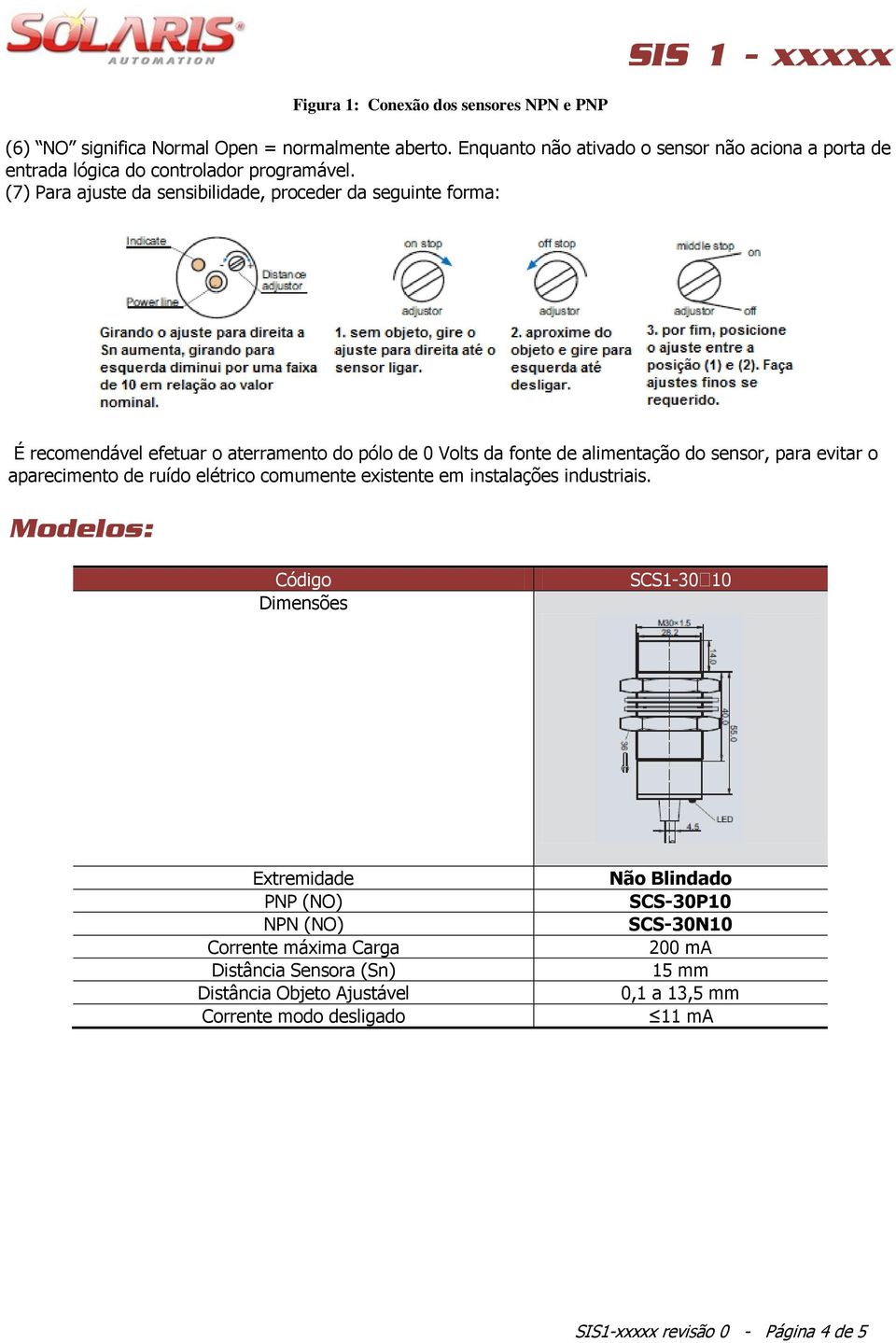 (7) Para ajuste da sensibilidade, proceder da seguinte forma: É recomendável efetuar o aterramento do pólo de 0 Volts da fonte de alimentação do sensor, para evitar o