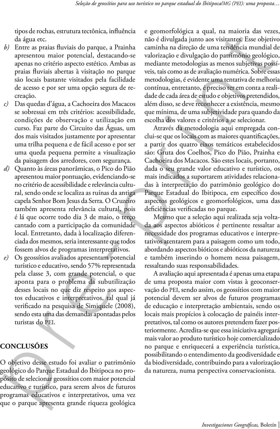 c) Das quedas d água, a Cachoeira dos Macacos se sobressai em três critérios: acessibilidade, condições de observação e utilização em curso.