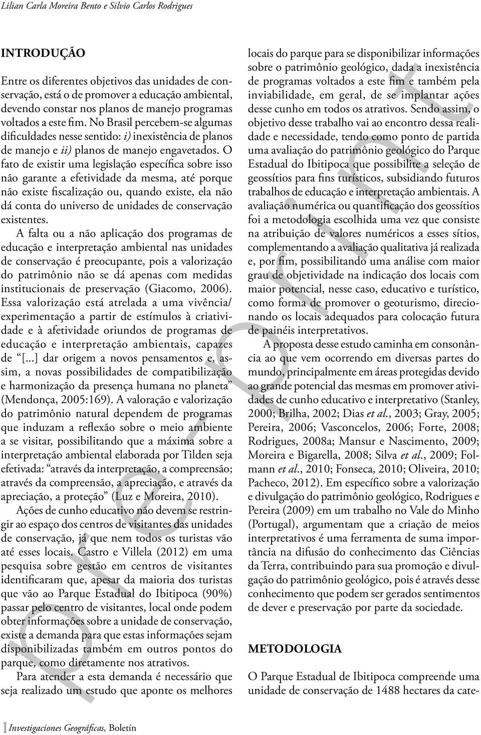 O fato de existir uma legislação específica sobre isso não garante a efetividade da mesma, até porque não existe fiscalização ou, quando existe, ela não dá conta do universo de unidades de