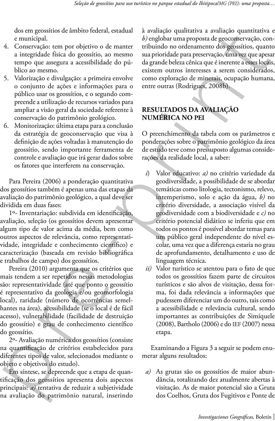 Valorização e divulgação: a primeira envolve o conjunto de ações e informações para o público usar os geossítios, e o segundo compreende a utilização de recursos variados para ampliar a visão geral