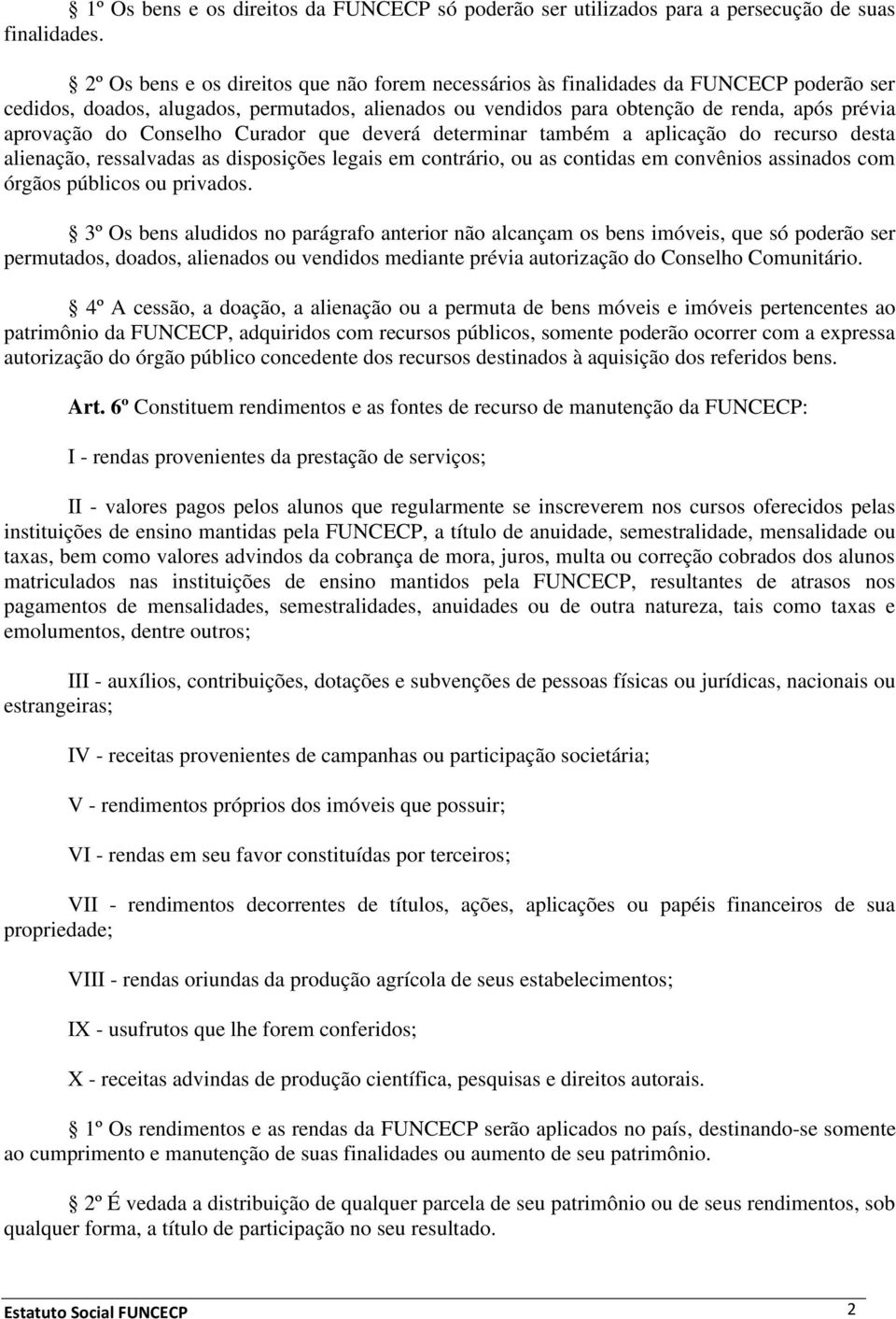 Conselho Curador que deverá determinar também a aplicação do recurso desta alienação, ressalvadas as disposições legais em contrário, ou as contidas em convênios assinados com órgãos públicos ou