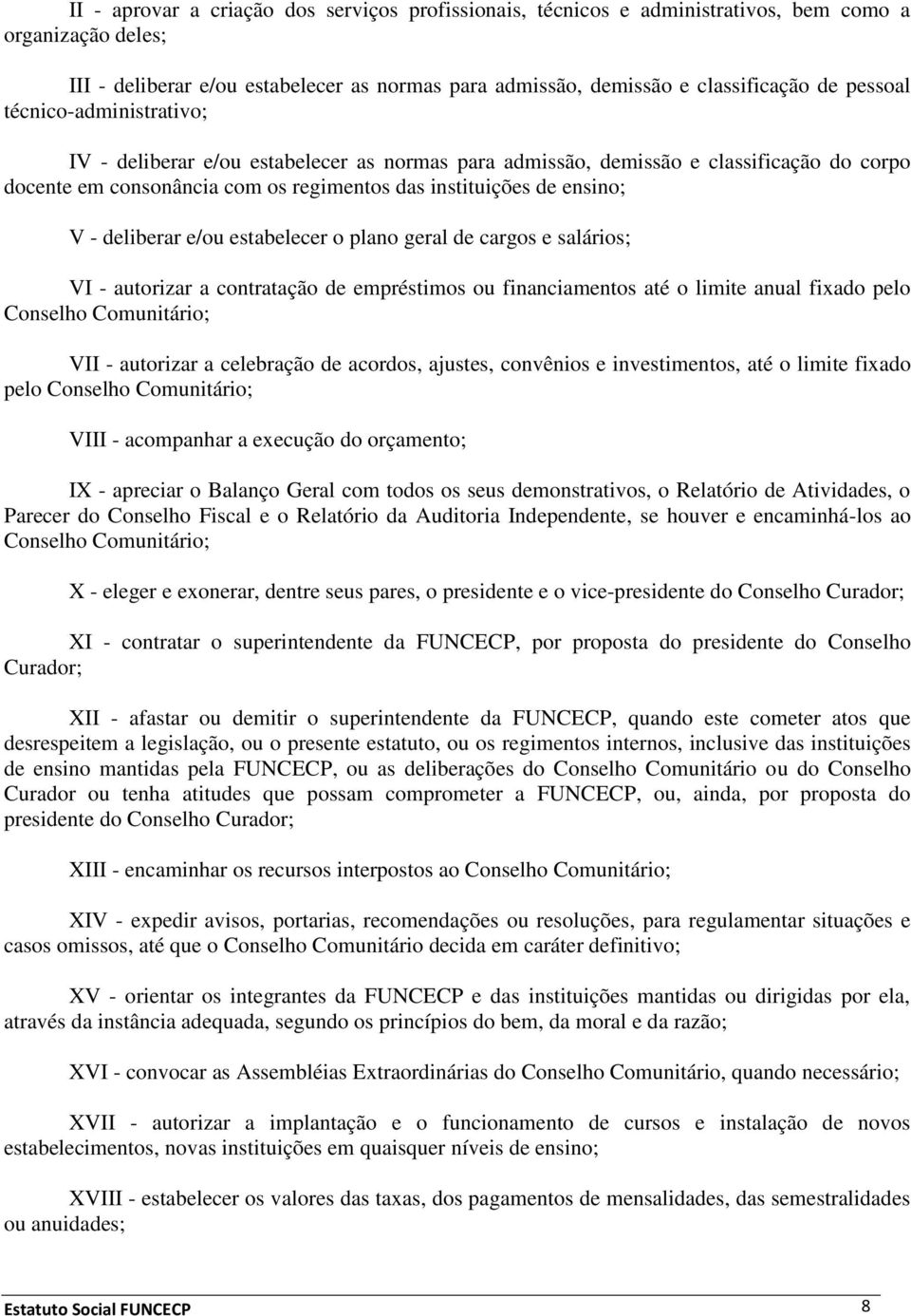 deliberar e/ou estabelecer o plano geral de cargos e salários; VI - autorizar a contratação de empréstimos ou financiamentos até o limite anual fixado pelo Conselho Comunitário; VII - autorizar a