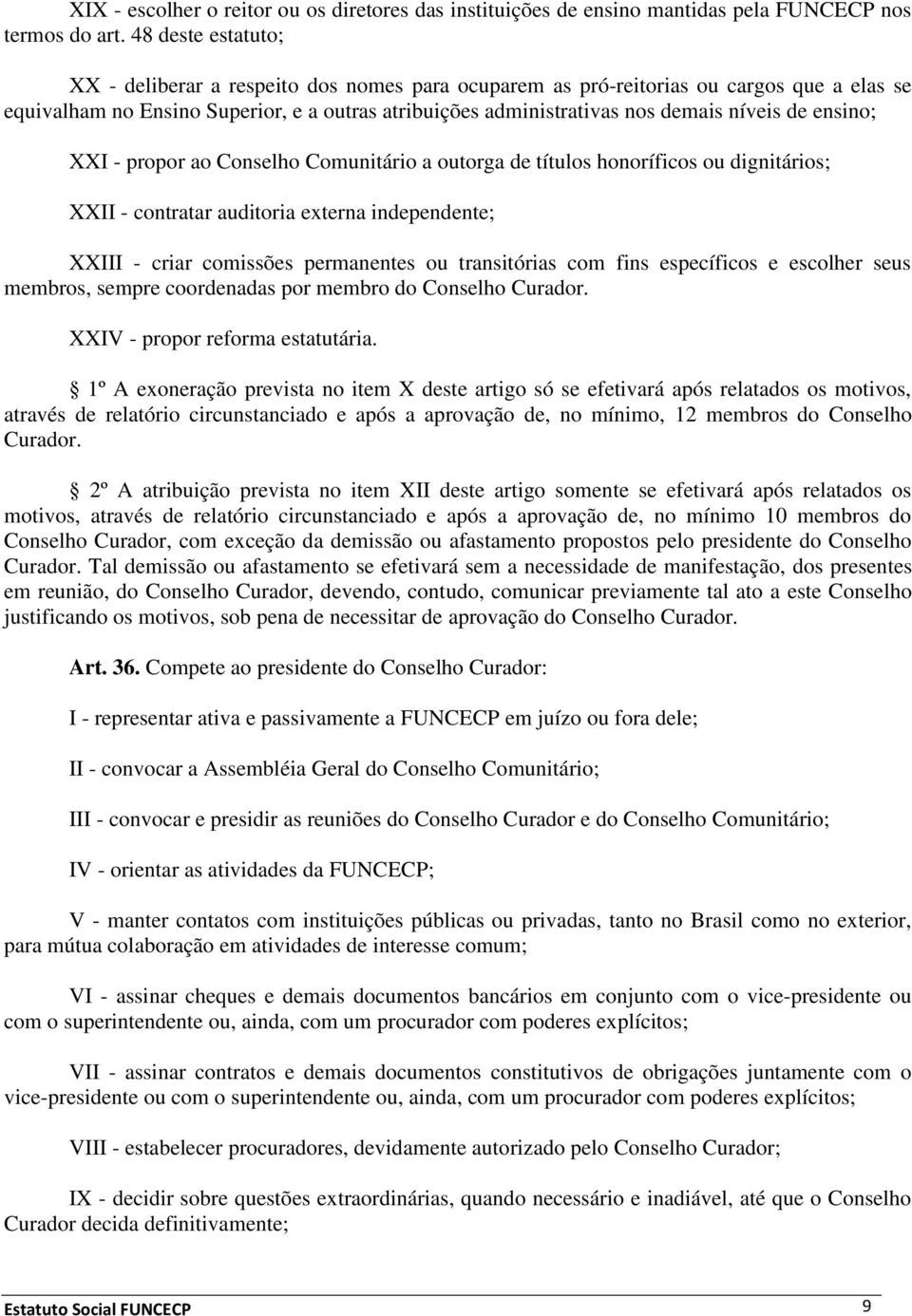 de ensino; XXI - propor ao Conselho Comunitário a outorga de títulos honoríficos ou dignitários; XXII - contratar auditoria externa independente; XXIII - criar comissões permanentes ou transitórias