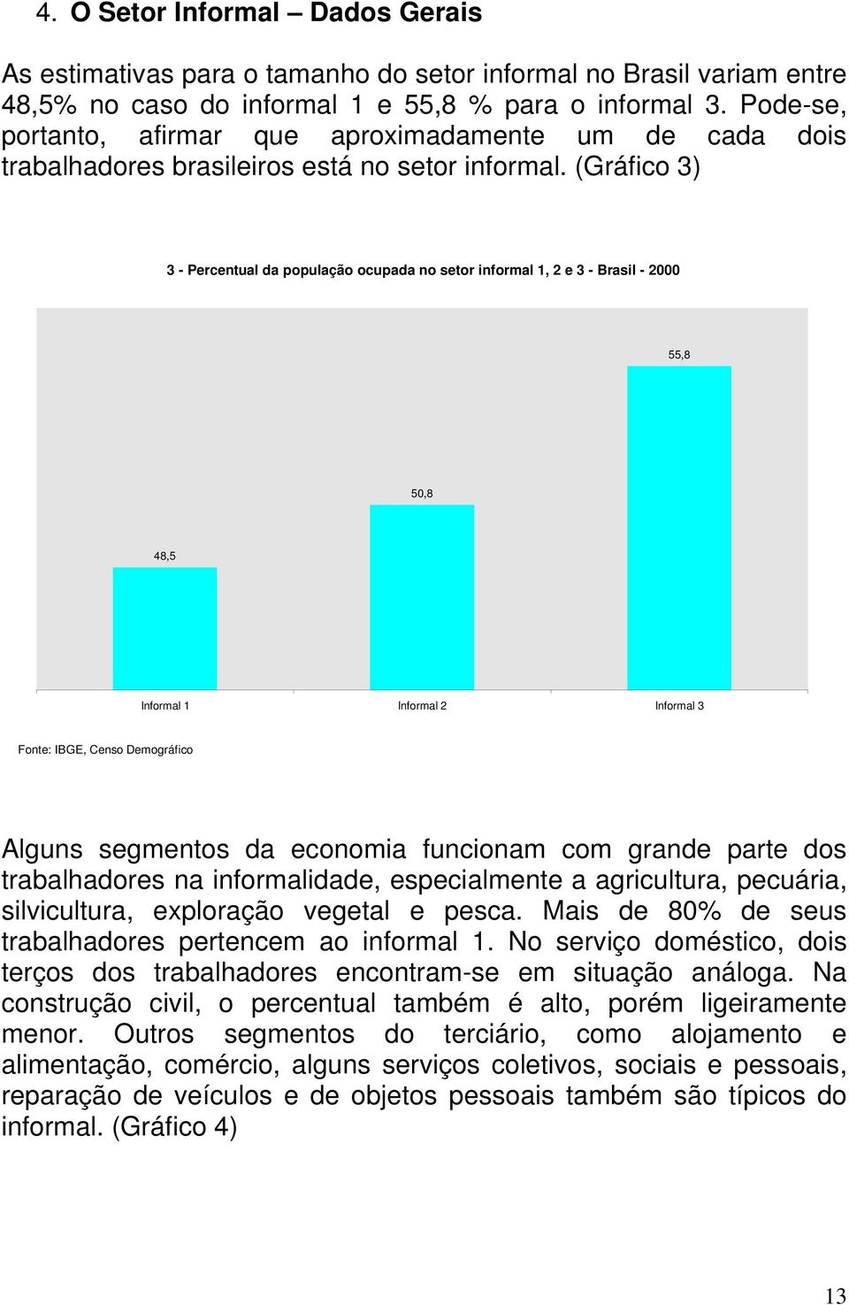 (Gráfico 3) 3 - Percentual da população ocupada no setor informal 1, 2 e 3 - Brasil - 2000 55,8 50,8 48,5 Informal 1 Informal 2 Informal 3 Fonte: IBGE, Censo Demográfico Alguns segmentos da economia