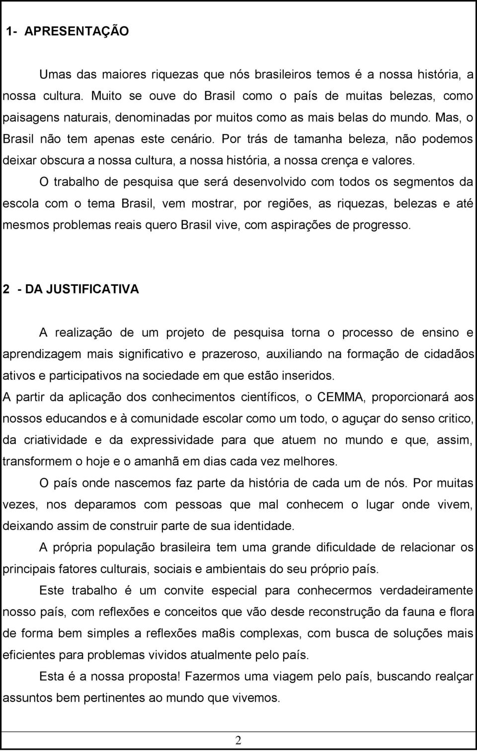 Por trás de tamanha beleza, não podemos deixar obscura a nossa cultura, a nossa história, a nossa crença e valores.