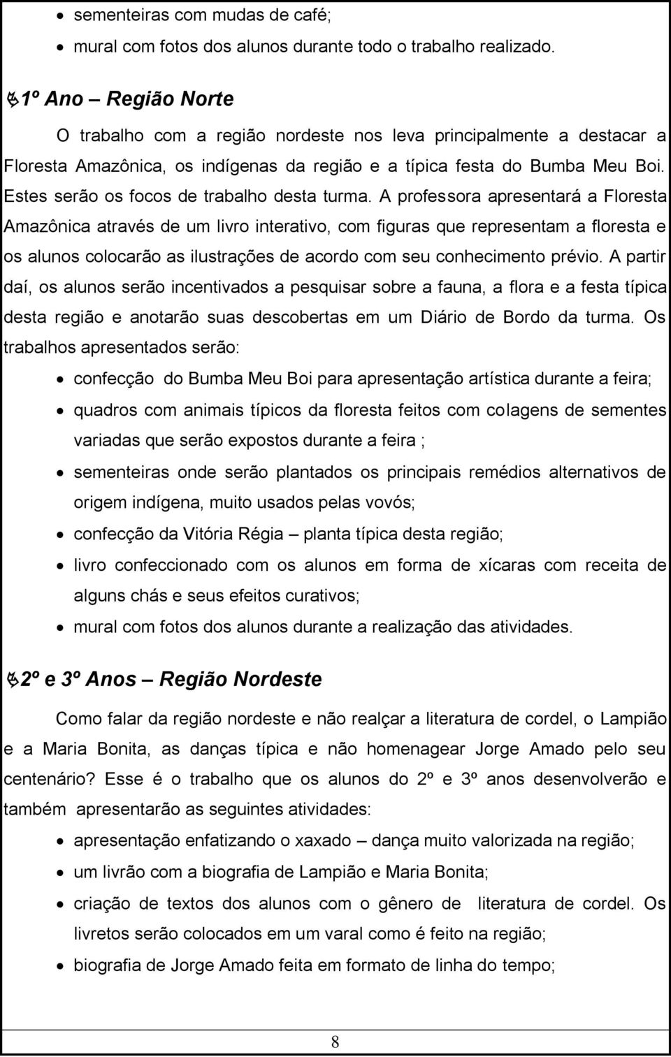 Estes serão os focos de trabalho desta turma.