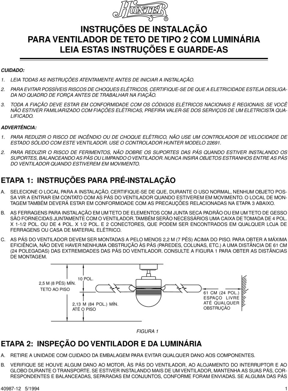 PARA EVITAR POSSÍVEIS RISCOS DE CHOQUES ELÉTRICOS, CERTIFIQUE-SE DE QUE A ELETRICIDADE ESTEJA DESLIGA- DA NO QUADRO DE FORÇA ANTES DE TRABALHAR NA FIAÇÃO. 3.