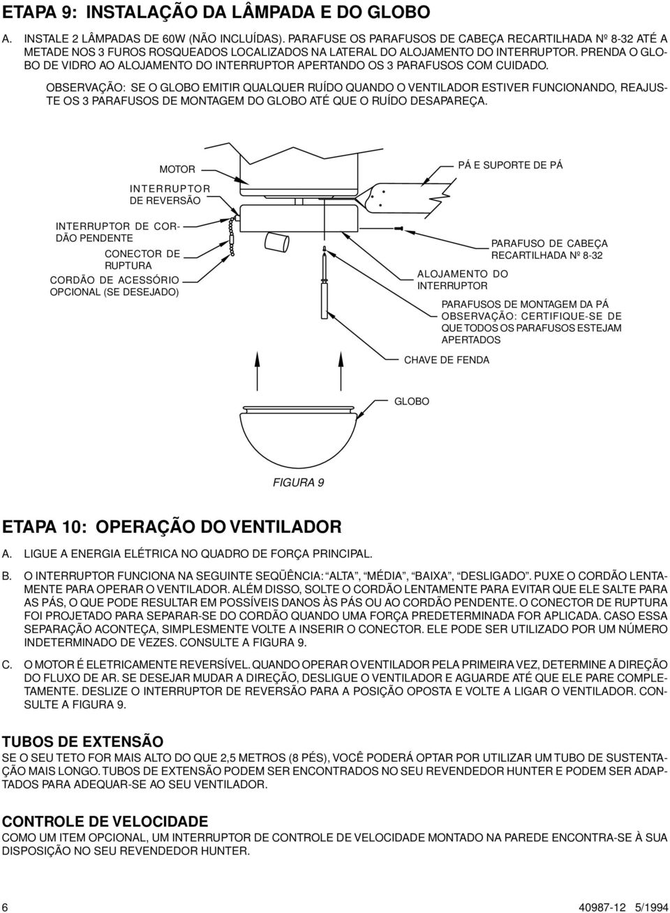 PRENDA O GLO- BO DE VIDRO AO ALOJAMENTO DO INTERRUPTOR APERTANDO OS 3 PARAFUSOS COM CUIDADO.