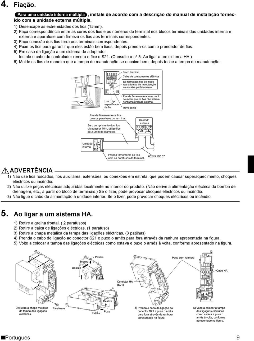 3) Faça conexão dos fios terra aos terminais correspondentes. 4) Puxe os fios para garantir que eles estão bem fixos, depois prenda-os com o prendedor de fios.