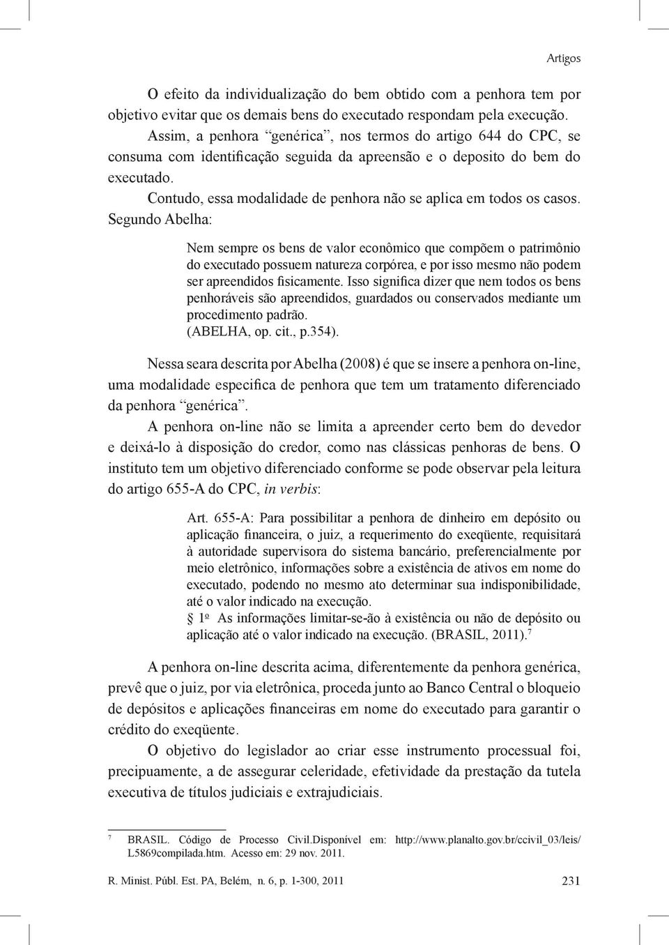 Contudo, essa modalidade de penhora não se aplica em todos os casos.