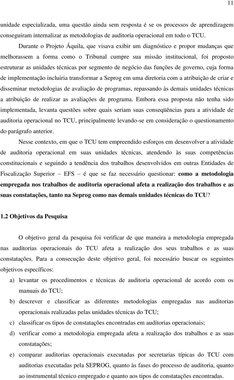 segmento de negócio das funções de governo, cuja forma de implementação incluiria transformar a Seprog em uma diretoria com a atribuição de criar e disseminar metodologias de avaliação de programas,