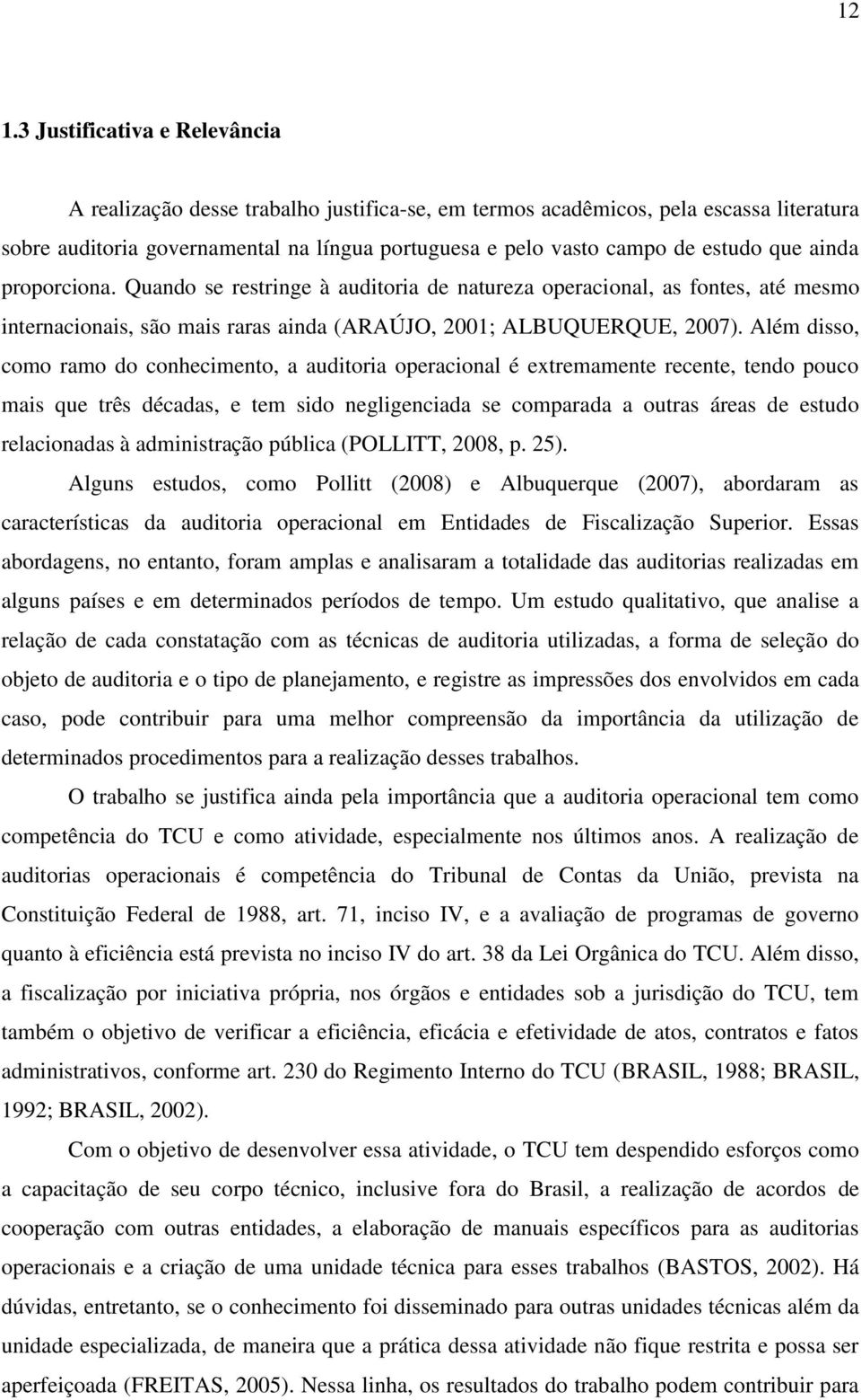 Além disso, como ramo do conhecimento, a auditoria operacional é extremamente recente, tendo pouco mais que três décadas, e tem sido negligenciada se comparada a outras áreas de estudo relacionadas à