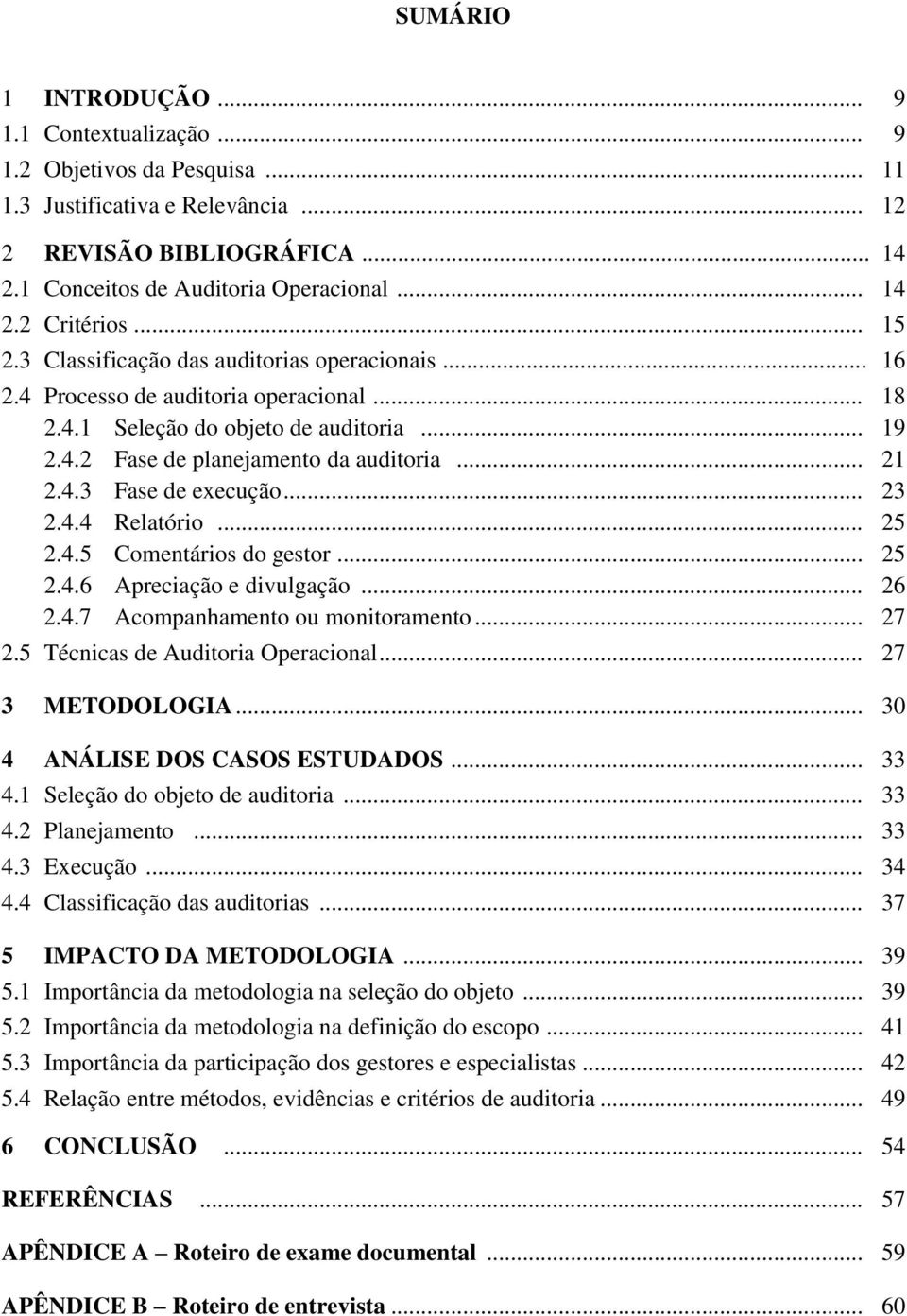 .. 23 2.4.4 Relatório... 25 2.4.5 Comentários do gestor... 25 2.4.6 Apreciação e divulgação... 26 2.4.7 Acompanhamento ou monitoramento... 27 2.5 Técnicas de Auditoria Operacional... 27 3 METODOLOGIA.