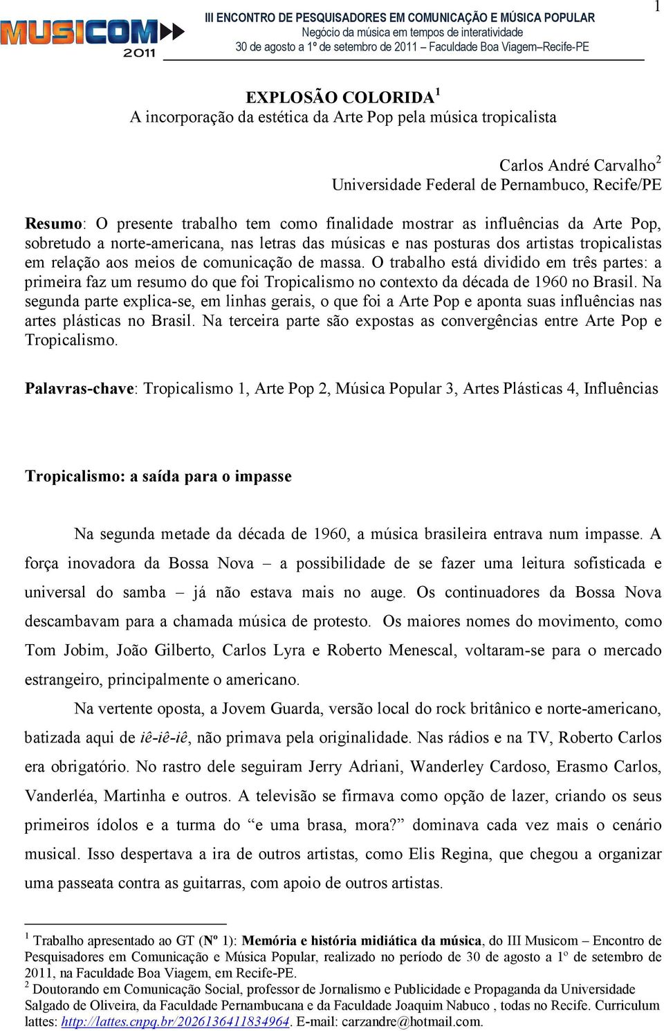 O trabalho está dividido em três partes: a primeira faz um resumo do que foi Tropicalismo no contexto da década de 1960 no Brasil.