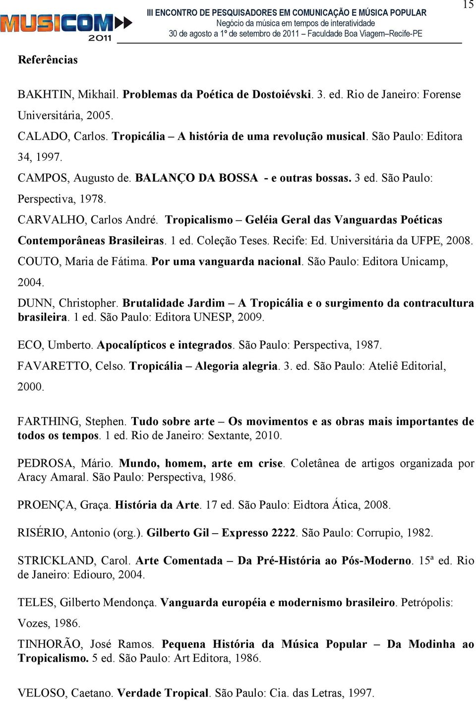 Tropicalismo Geléia Geral das Vanguardas Poéticas Contemporâneas Brasileiras. 1 ed. Coleção Teses. Recife: Ed. Universitária da UFPE, 2008. COUTO, Maria de Fátima. Por uma vanguarda nacional.