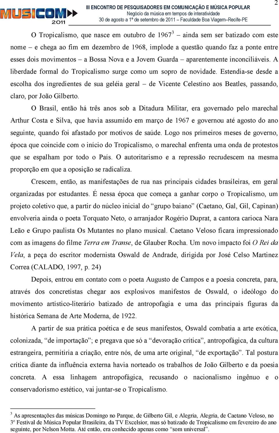 Estendia-se desde a escolha dos ingredientes de sua geléia geral de Vicente Celestino aos Beatles, passando, claro, por João Gilberto.