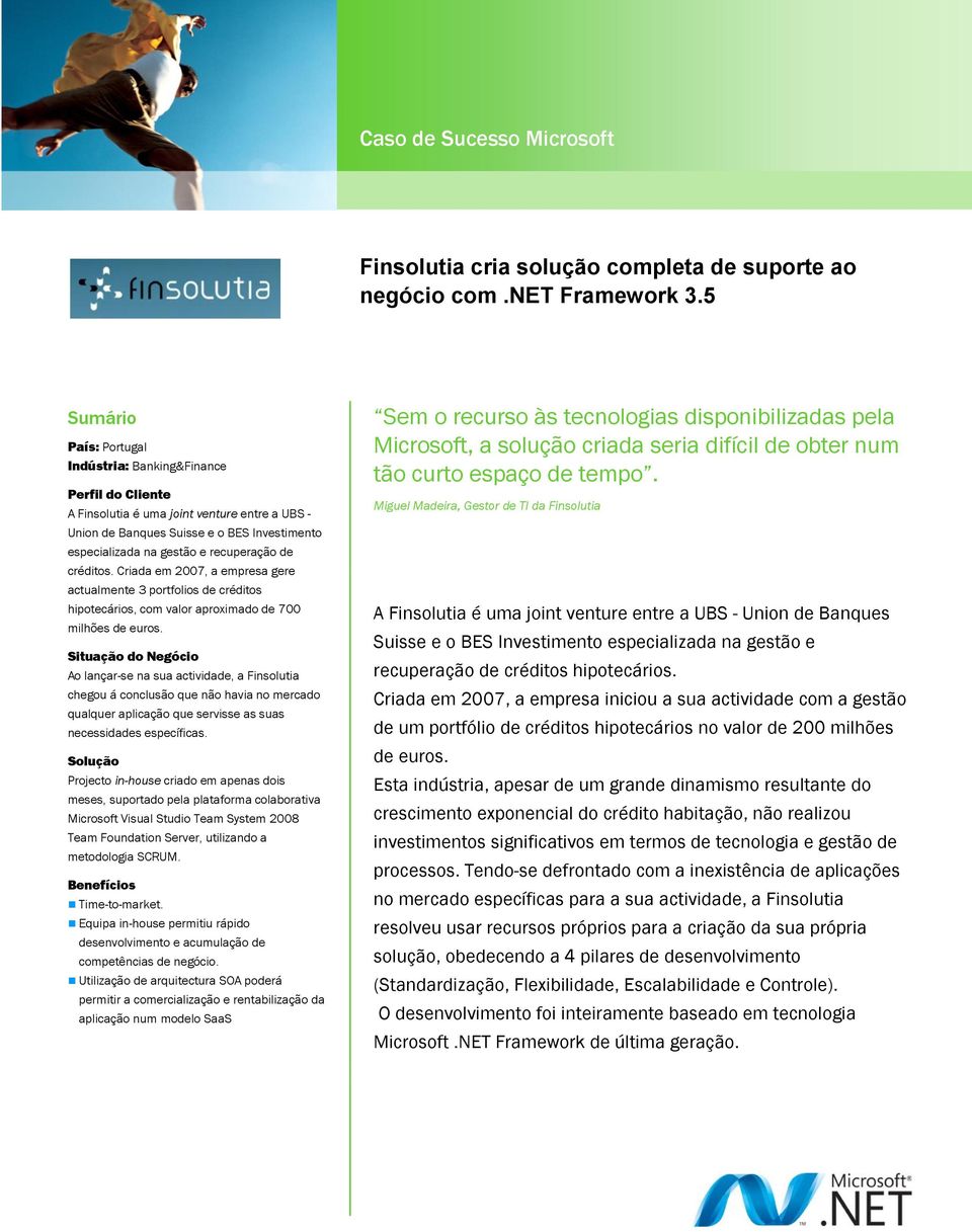 de créditos. Criada em 2007, a empresa gere actualmente 3 portfolios de créditos hipotecários, com valor aproximado de 700 milhões de euros.