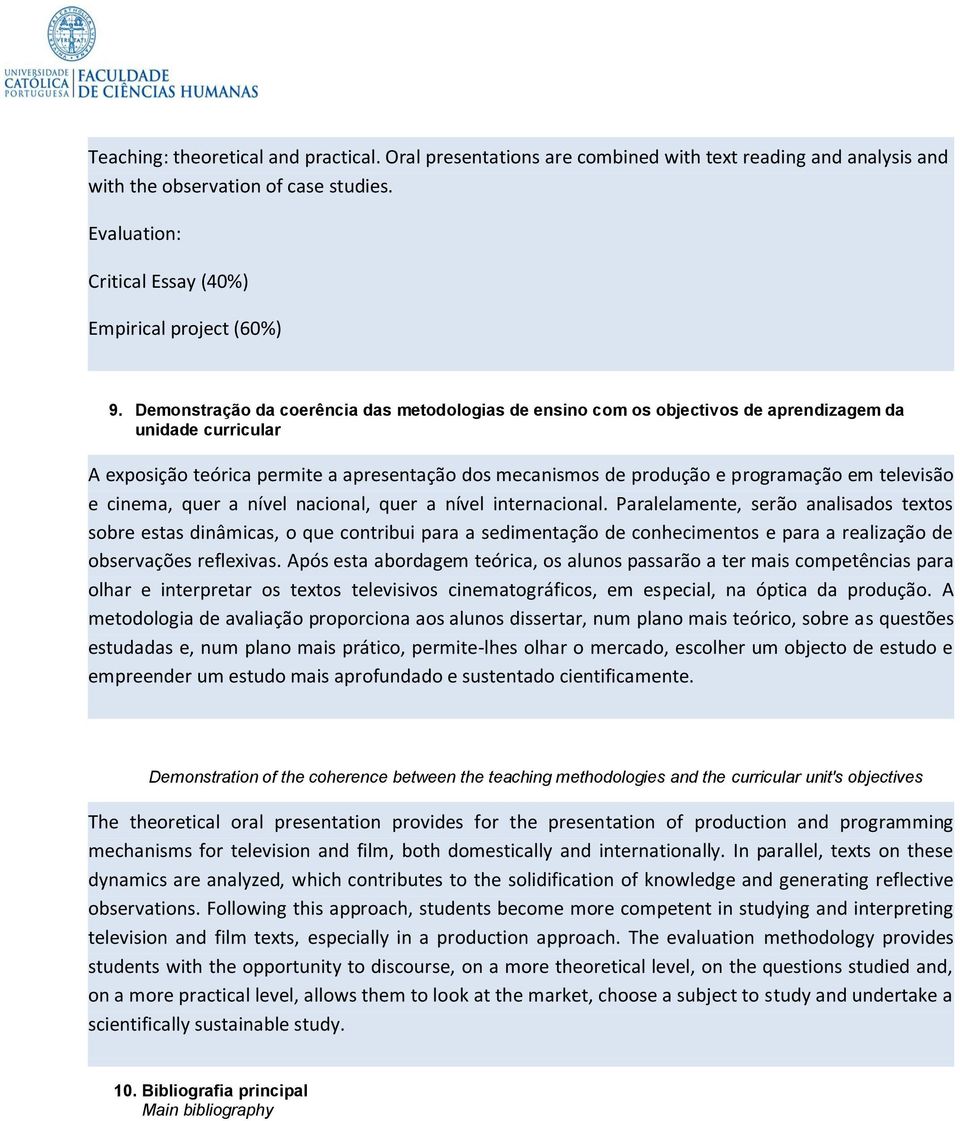 Demonstração da coerência das metodologias de ensino com os objectivos de aprendizagem da unidade curricular A exposição teórica permite a apresentação dos mecanismos de produção e programação em