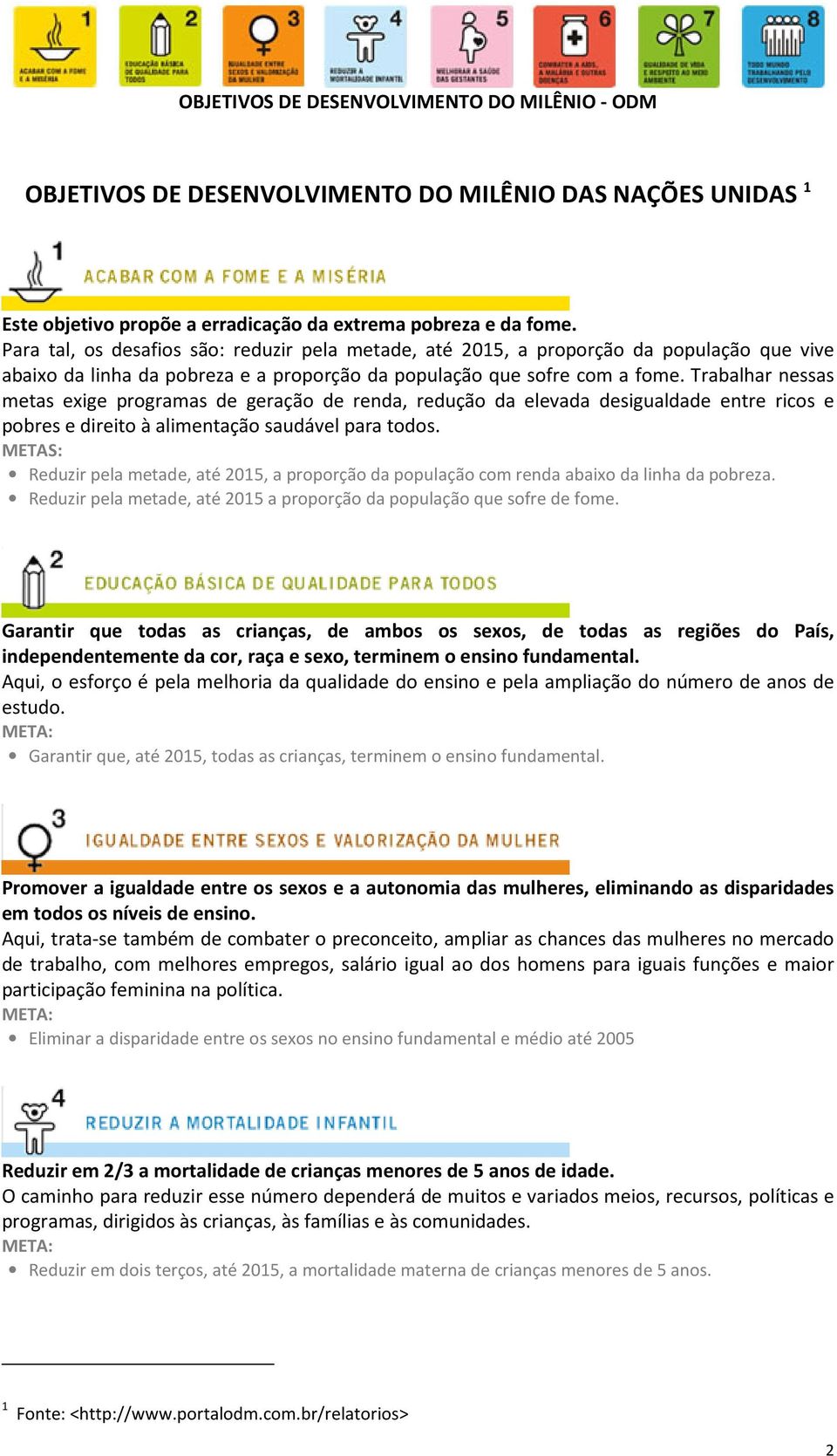 Trabalhar nessas metas exige programas de geração de renda, redução da elevada desigualdade entre ricos e pobres e direito à alimentação saudável para todos.