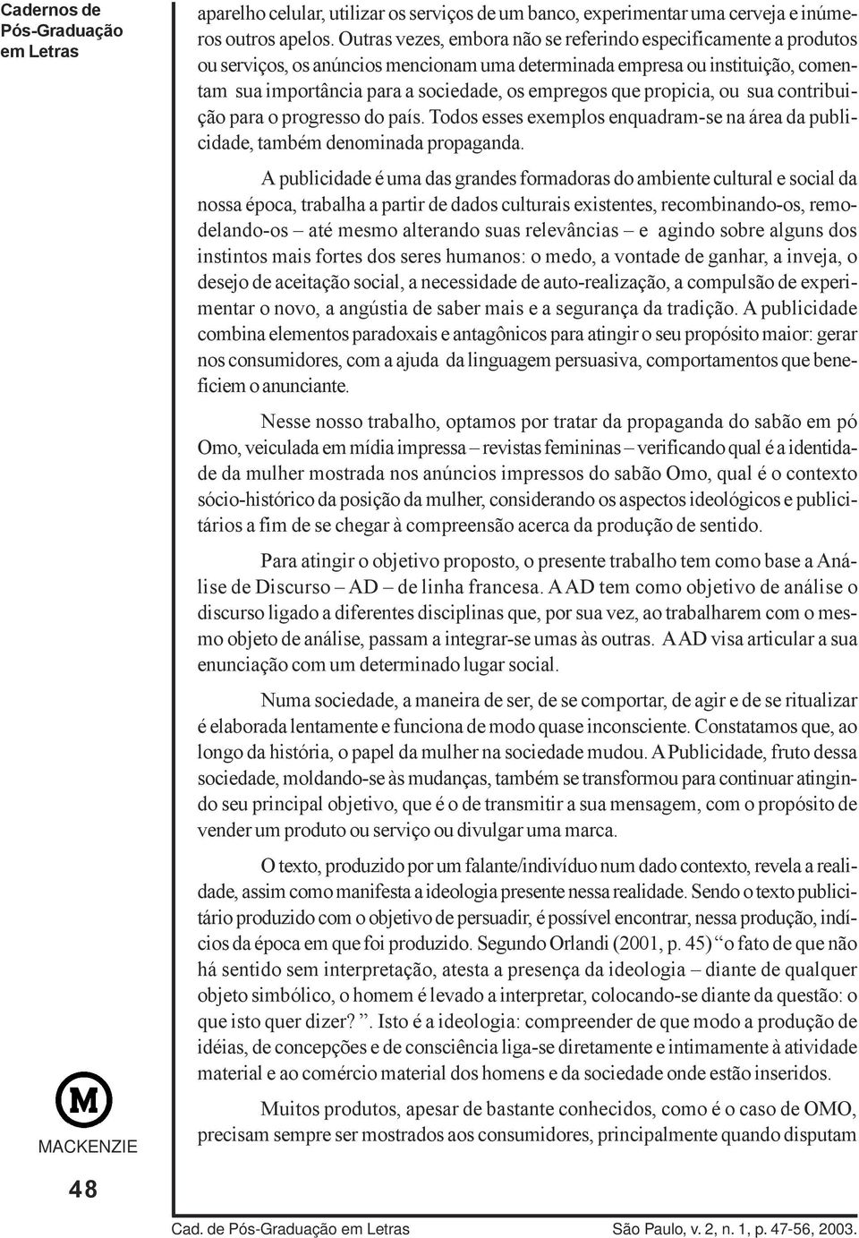 propicia, ou sua contribuição para o progresso do país. Todos esses exemplos enquadram-se na área da publicidade, também denominada propaganda.