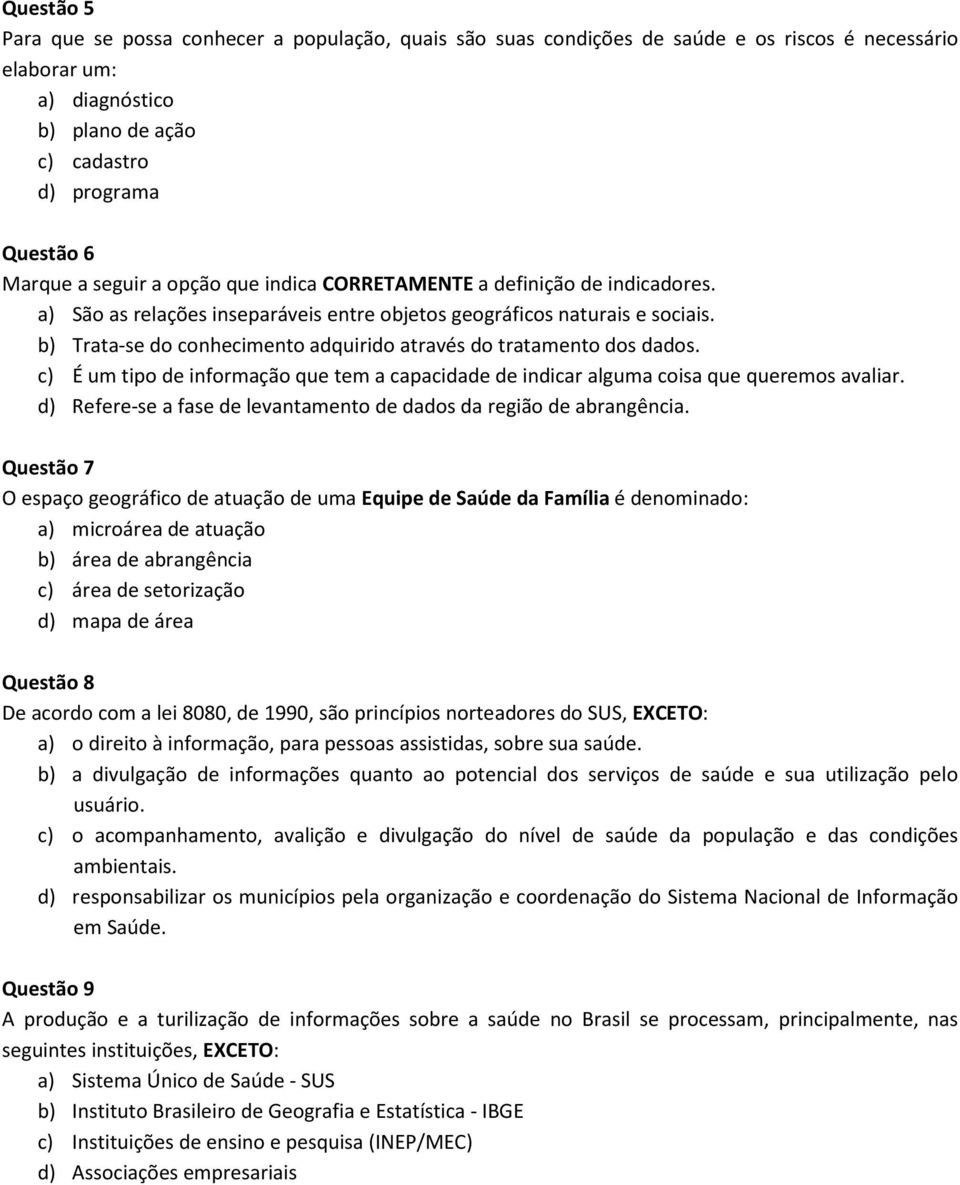 b) Trata-se do conhecimento adquirido através do tratamento dos dados. c) É um tipo de informação que tem a capacidade de indicar alguma coisa que queremos avaliar.