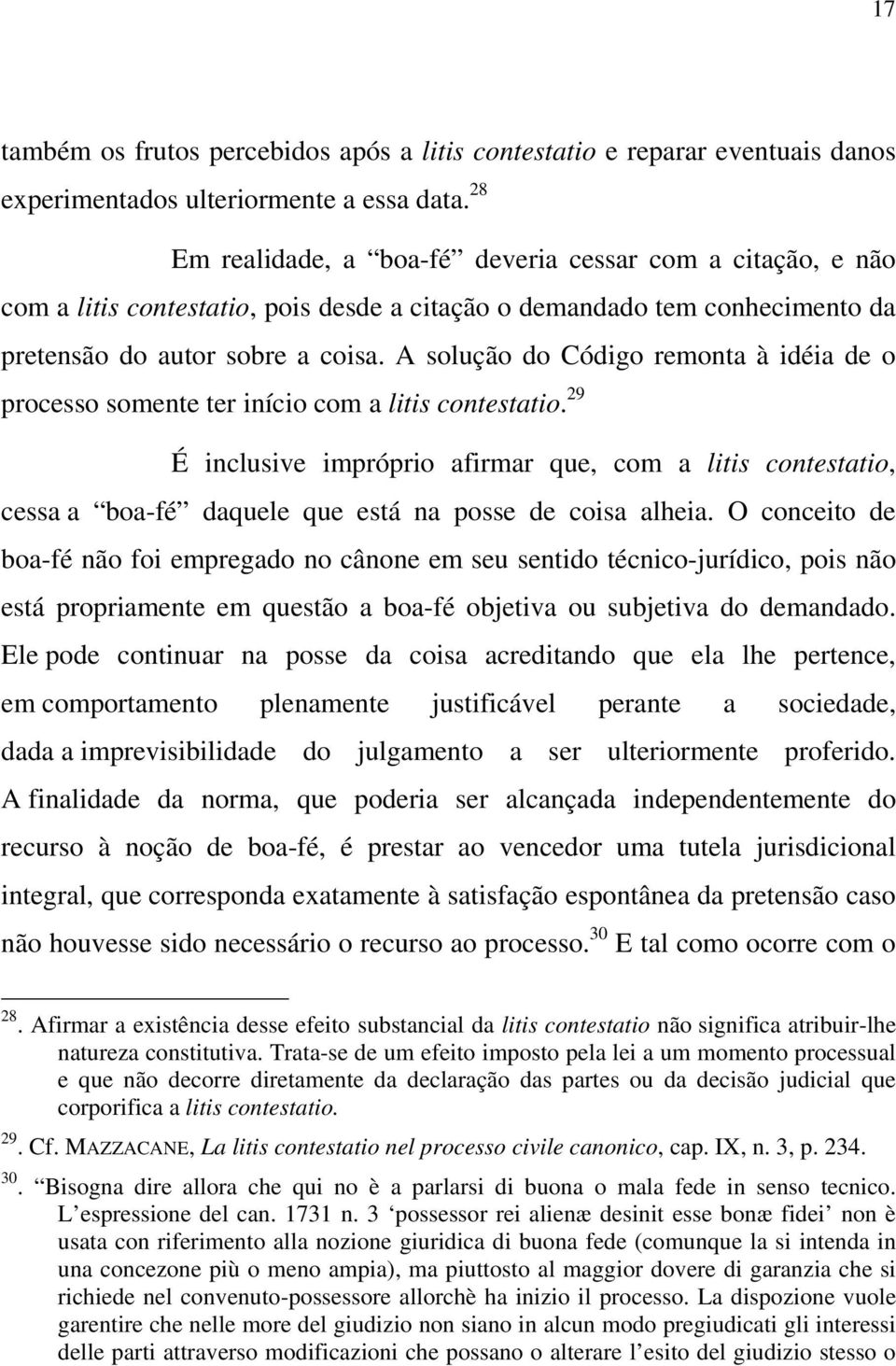 A solução do Código remonta à idéia de o processo somente ter início com a litis contestatio.