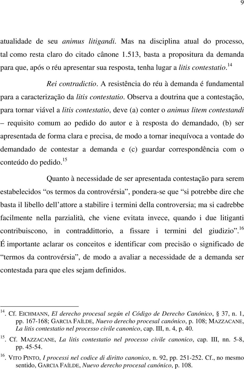 A resistência do réu à demanda é fundamental para a caracterização da litis contestatio.