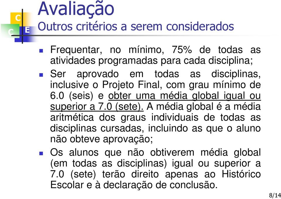 A média global é a média aritmética dos graus individuais de todas as disciplinas cursadas, incluindo as que o aluno não obteve aprovação; Os alunos