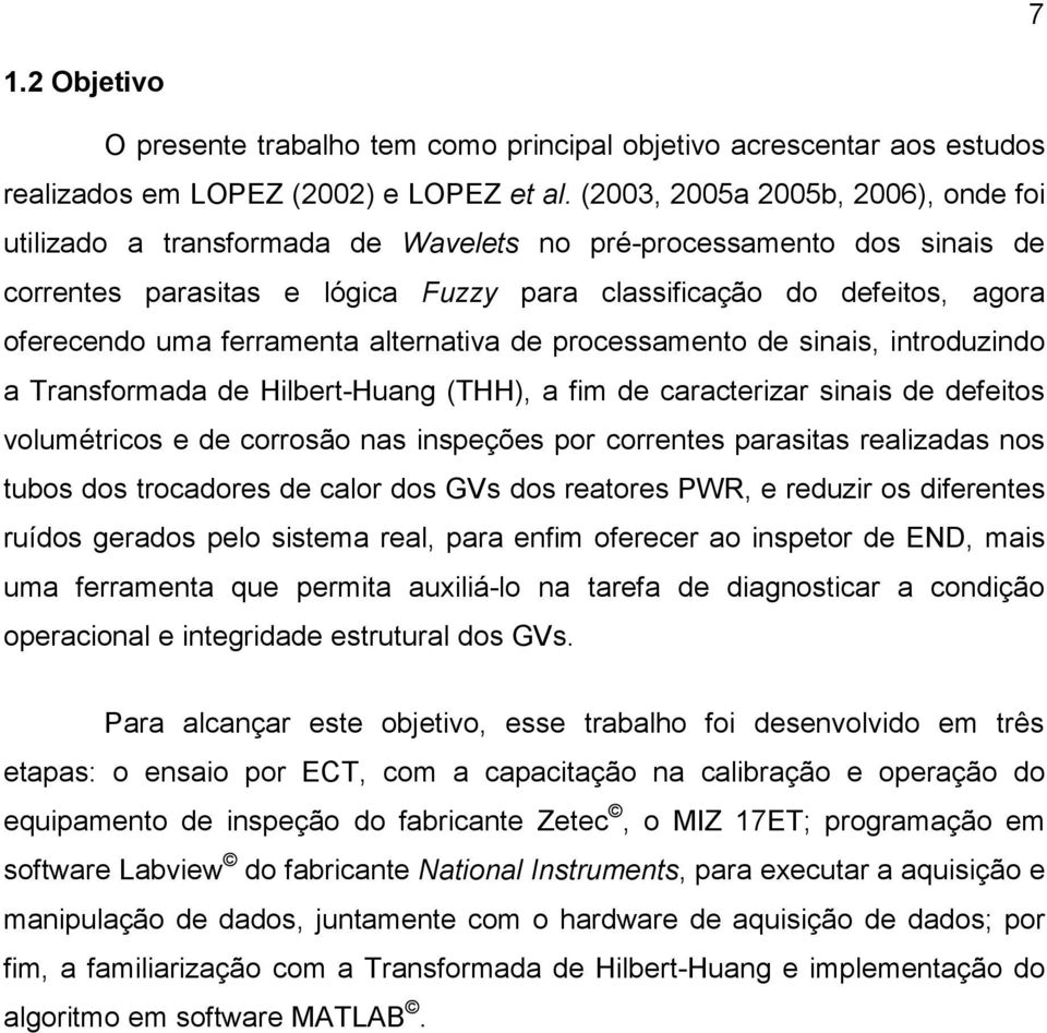 ferramenta alternativa de processamento de sinais, introduzindo a Transformada de Hilbert-Huang (THH), a fim de caracterizar sinais de defeitos volumétricos e de corrosão nas inspeções por correntes