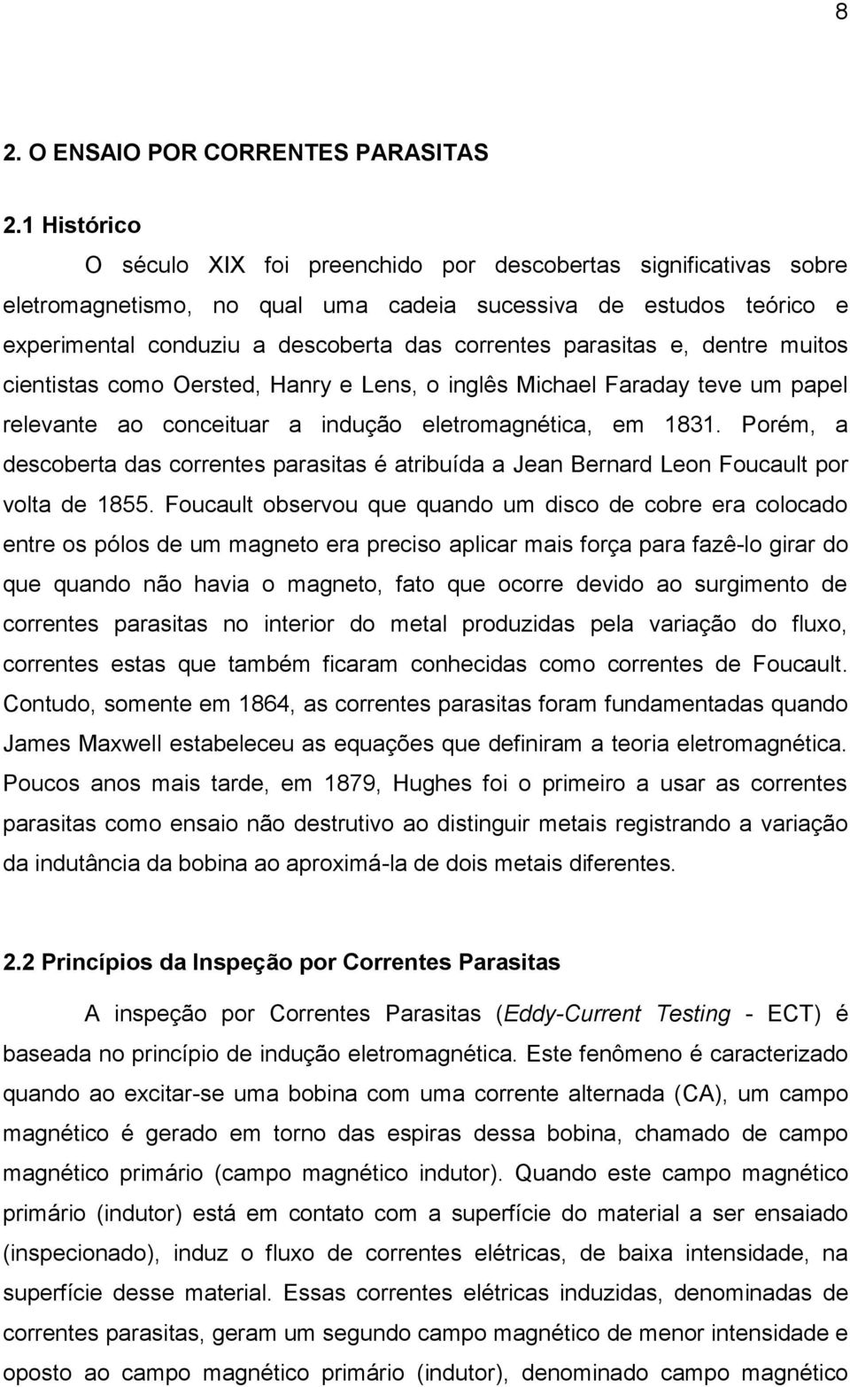 parasitas e, dentre muitos cientistas como Oersted, Hanry e Lens, o inglês Michael Faraday teve um papel relevante ao conceituar a indução eletromagnética, em 1831.